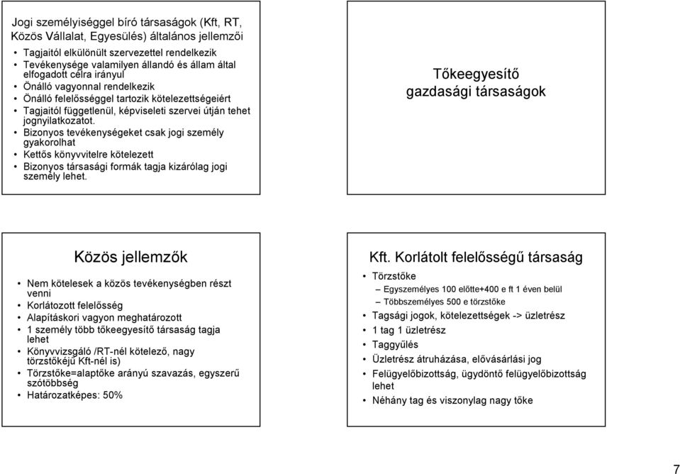 Bizonyos tevékenységeket csak jogi személy gyakorolhat Kettős könyvvitelre kötelezett Bizonyos társasági formák tagja kizárólag jogi személy lehet.