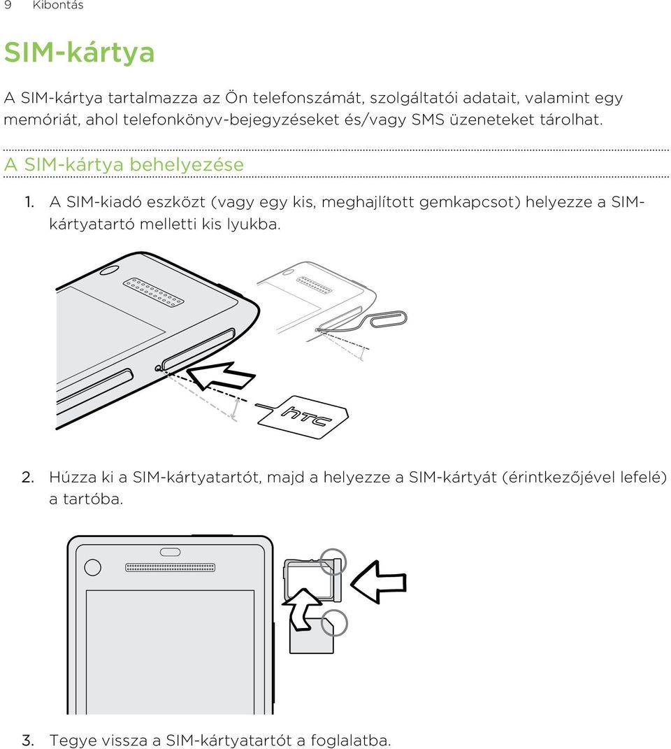 A SIM-kiadó eszközt (vagy egy kis, meghajlított gemkapcsot) helyezze a SIMkártyatartó melletti kis lyukba. 2.