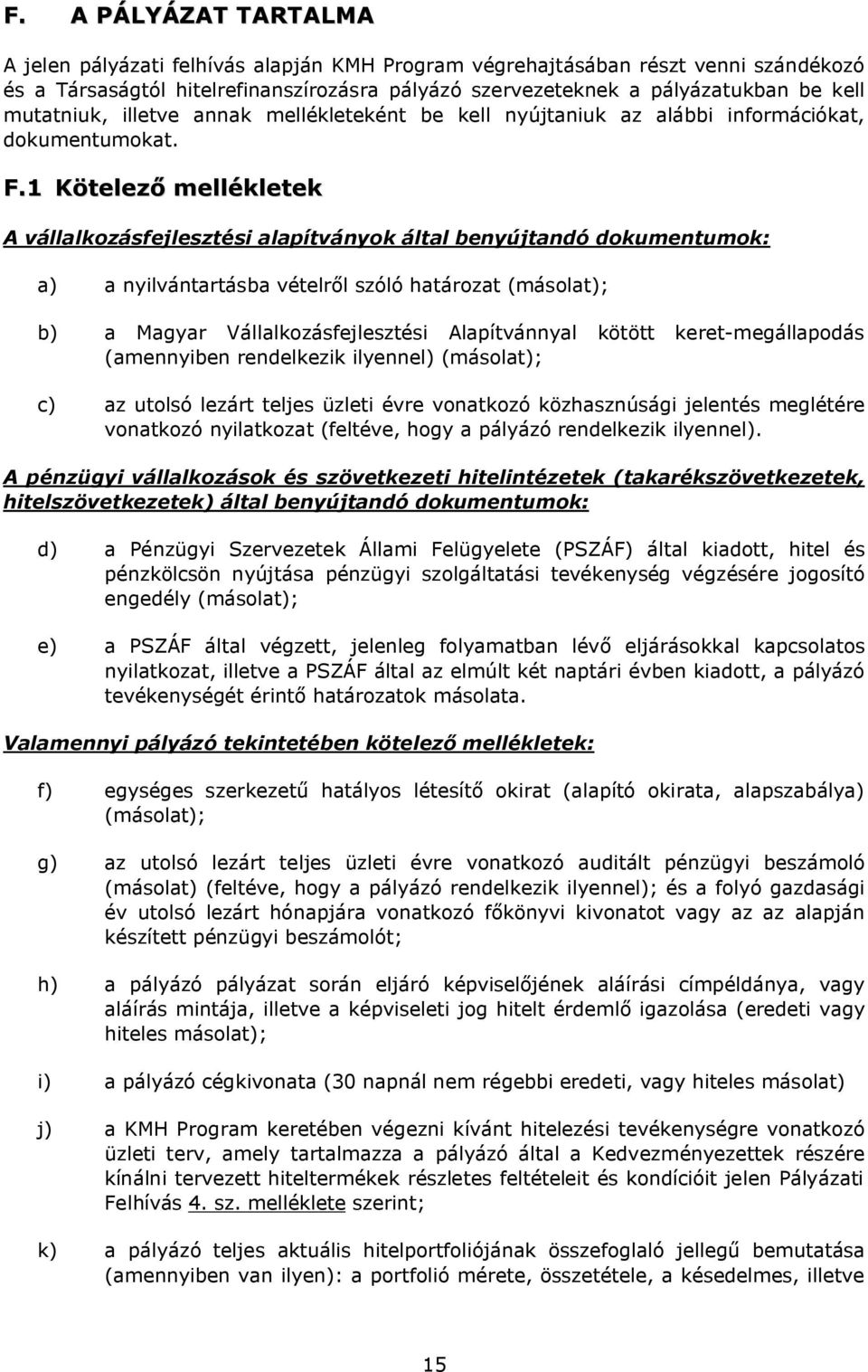 1 Kötelező mellékletek A vállalkozásfejlesztési alapítványok által benyújtandó dokumentumok: a) a nyilvántartásba vételről szóló határozat (másolat); b) a Magyar Vállalkozásfejlesztési Alapítvánnyal