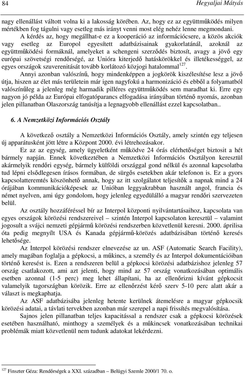 schengeni szerzıdés biztosít, avagy a jövı egy európai szövetségi rendırségé, az Unióra kiterjedı hatáskörökkel és illetékességgel, az egyes országok szuverenitását tovább korlátozó közjogi