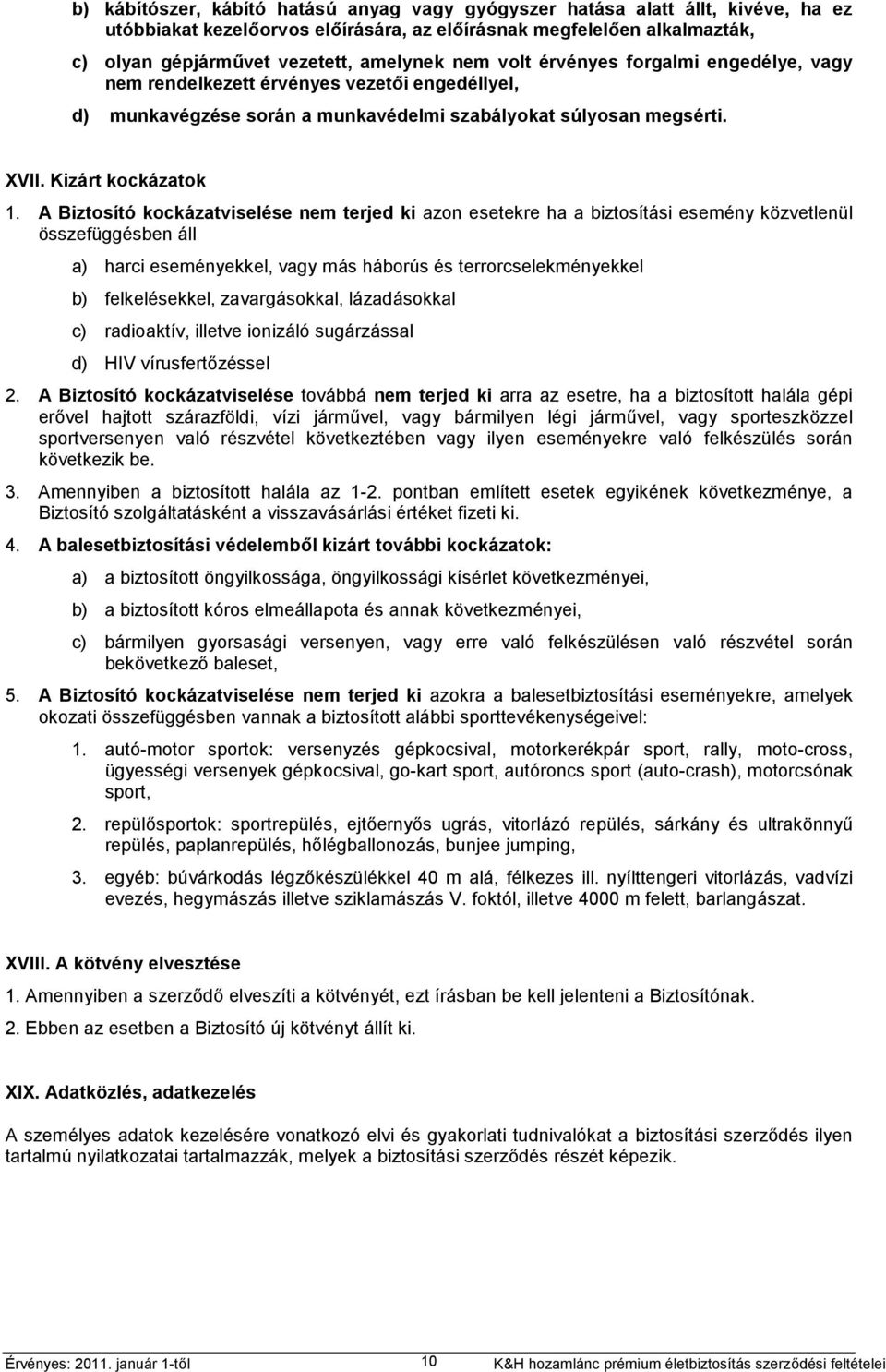 A Biztosító kockázatviselése nem terjed ki azon esetekre ha a biztosítási esemény közvetlenül összefüggésben áll a) harci eseményekkel, vagy más háborús és terrorcselekményekkel b) felkelésekkel,