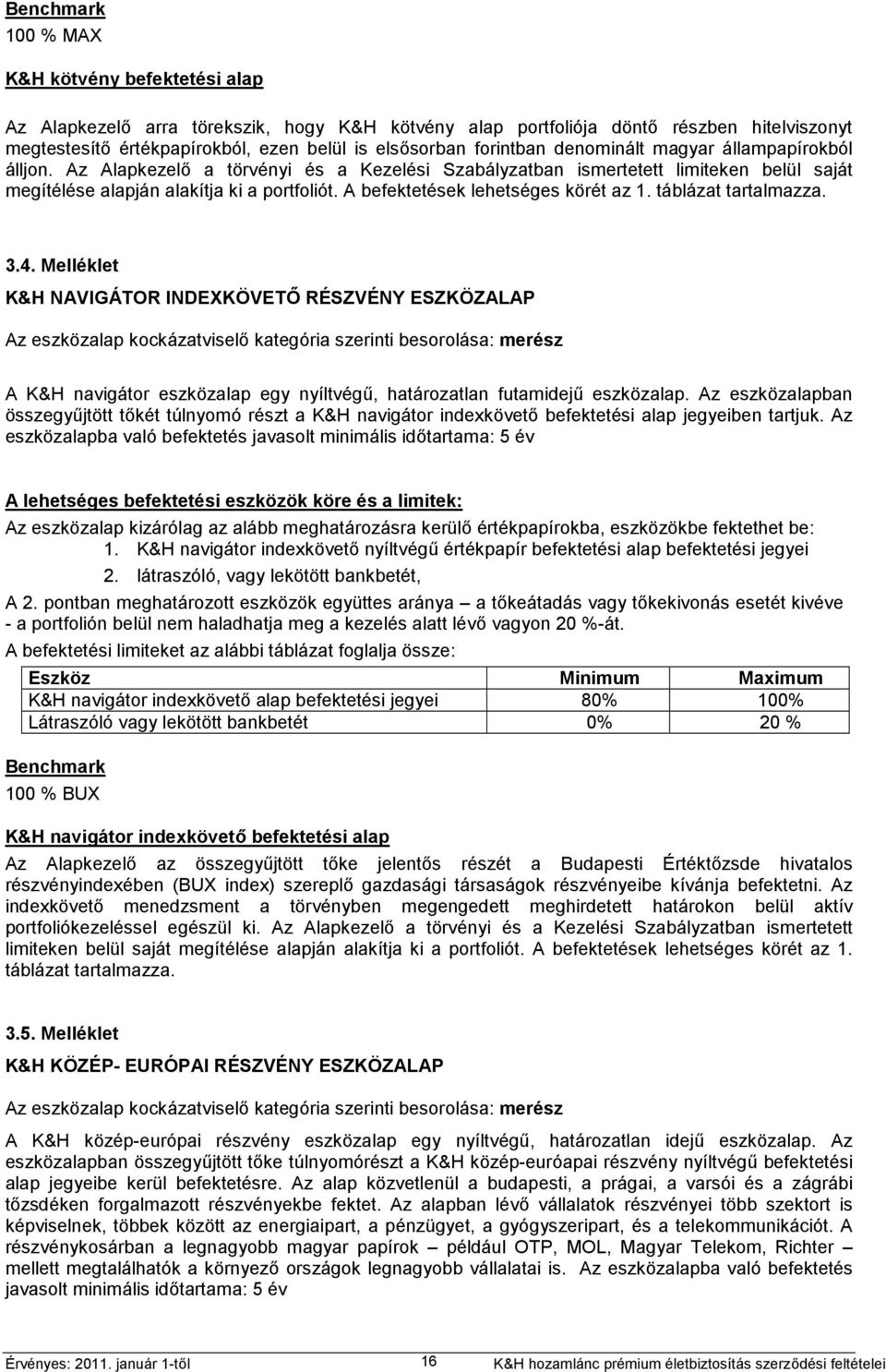 A befektetések lehetséges körét az 1. táblázat tartalmazza. 3.4.