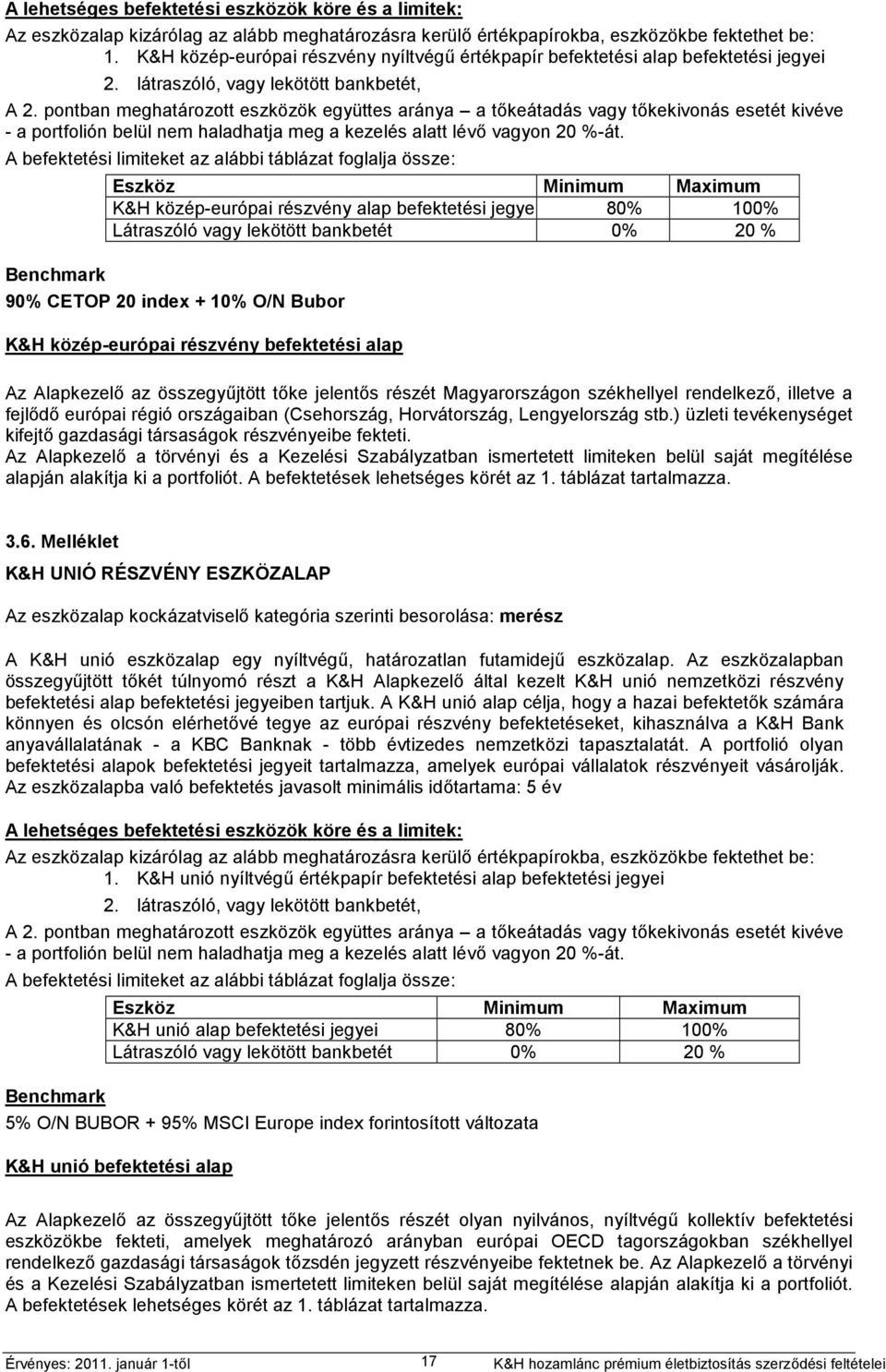 pontban meghatározott eszközök együttes aránya a tőkeátadás vagy tőkekivonás esetét kivéve - a portfolión belül nem haladhatja meg a kezelés alatt lévő vagyon 20 %-át.