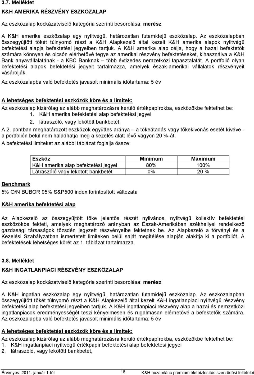 A K&H amerika alap célja, hogy a hazai befektetők számára könnyen és olcsón elérhetővé tegye az amerikai részvény befektetéseket, kihasználva a K&H Bank anyavállalatának - a KBC Banknak több