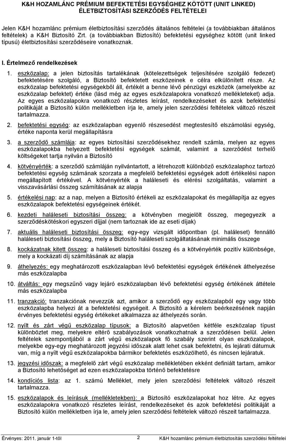 eszközalap: a jelen biztosítás tartalékának (kötelezettségek teljesítésére szolgáló fedezet) befektetésére szolgáló, a Biztosító befektetett eszközeinek e célra elkülönített része.