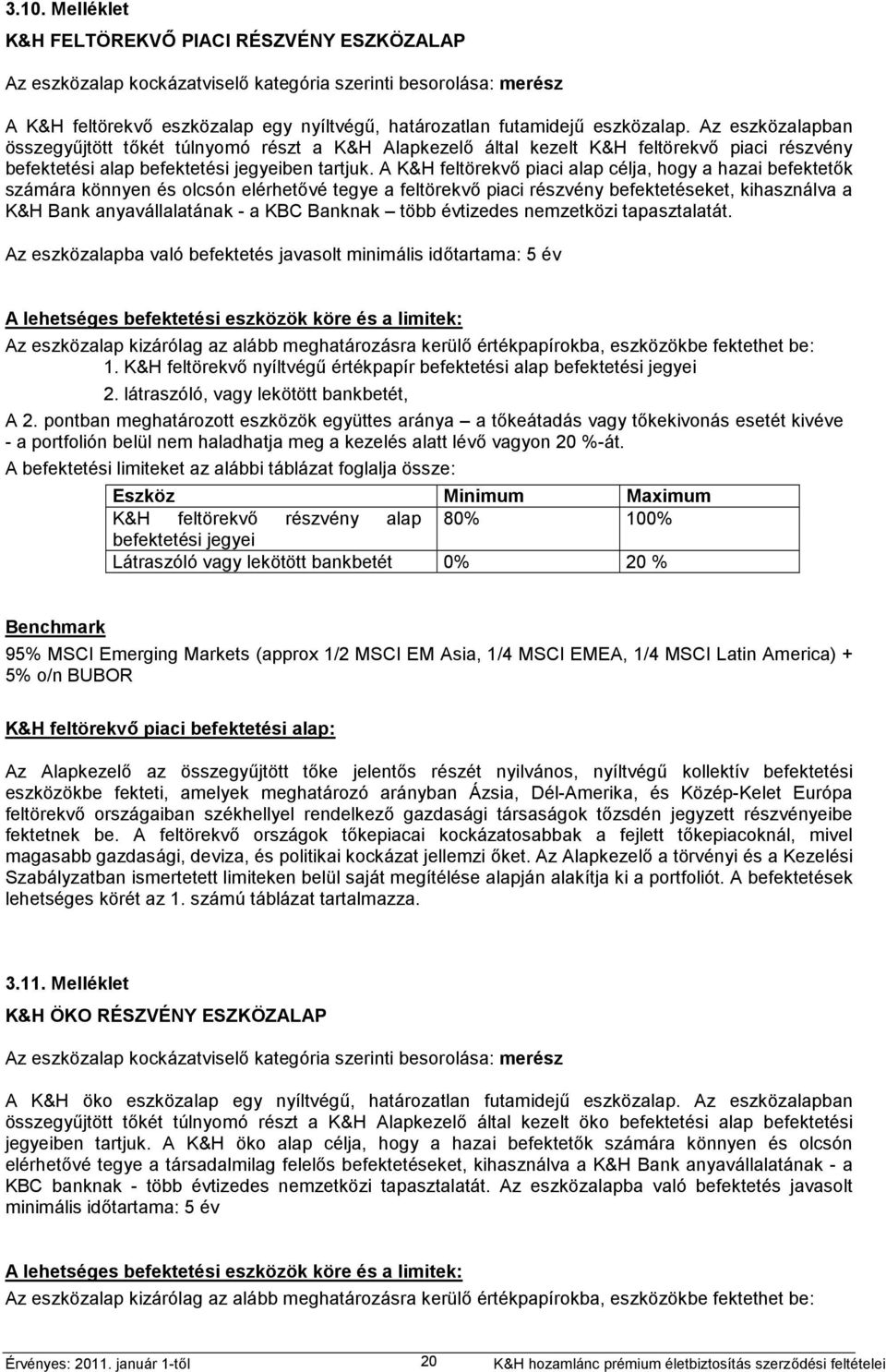 A K&H feltörekvő piaci alap célja, hogy a hazai befektetők számára könnyen és olcsón elérhetővé tegye a feltörekvő piaci részvény befektetéseket, kihasználva a K&H Bank anyavállalatának - a KBC