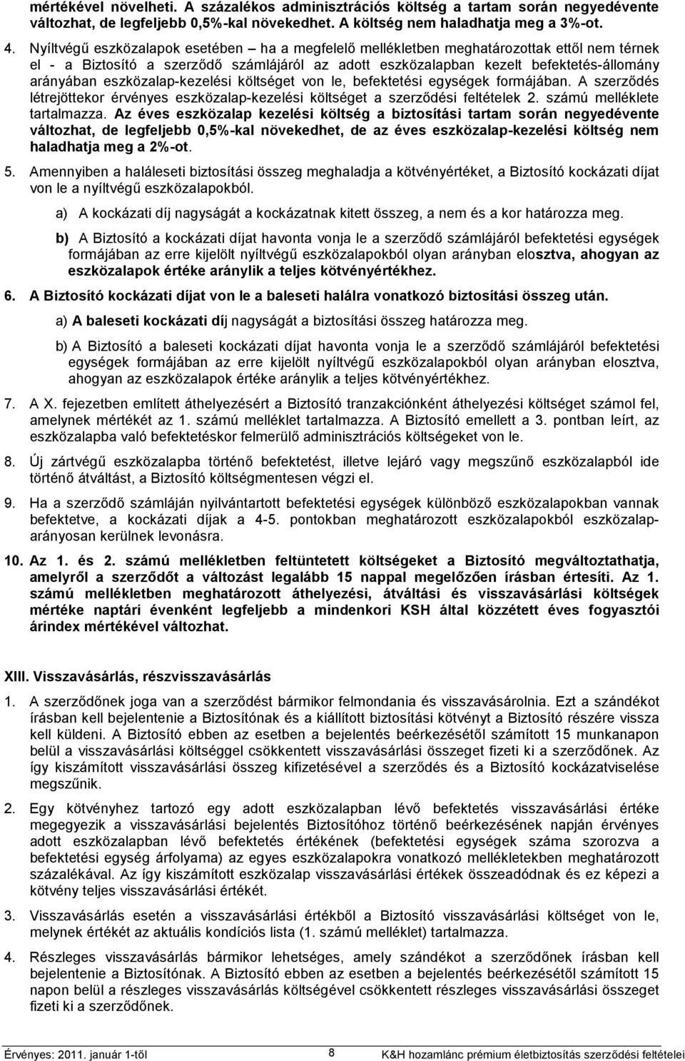 eszközalap-kezelési költséget von le, befektetési egységek formájában. A szerződés létrejöttekor érvényes eszközalap-kezelési költséget a szerződési feltételek 2. számú melléklete tartalmazza.