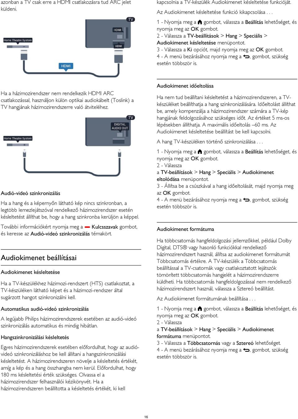 3 - Válassza a Ki opciót, majd Audiokimenet időeltolása Ha a házimozirendszer nem rendelkezik HDMI ARC csatlakozással, használjon külön optikai audiokábelt (Toslink) a TV hangjának házimozirendszerre