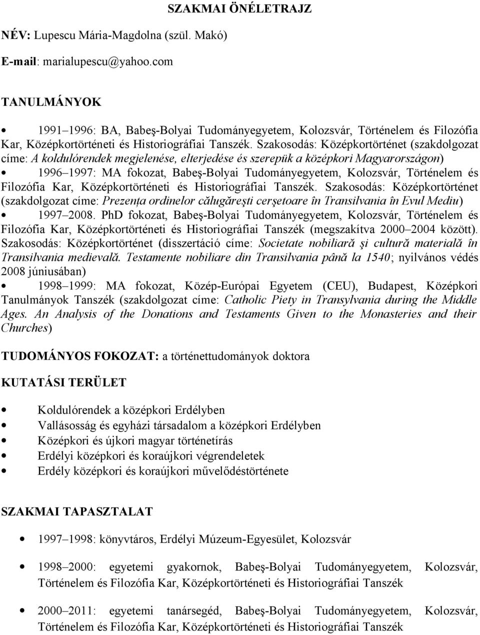 Szakosodás: Középkortörténet (szakdolgozat címe: A koldulórendek megjelenése, elterjedése és szerepük a középkori Magyarországon) 1996 1997: MA fokozat, Babeş-Bolyai Tudományegyetem, Kolozsvár,