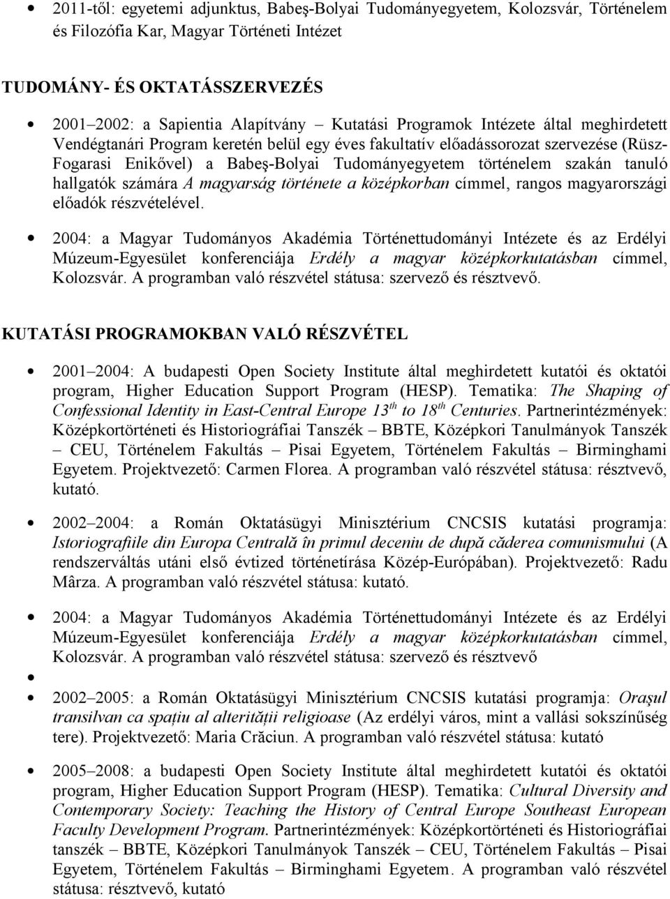 tanuló hallgatók számára A magyarság története a középkorban címmel, rangos magyarországi előadók részvételével.