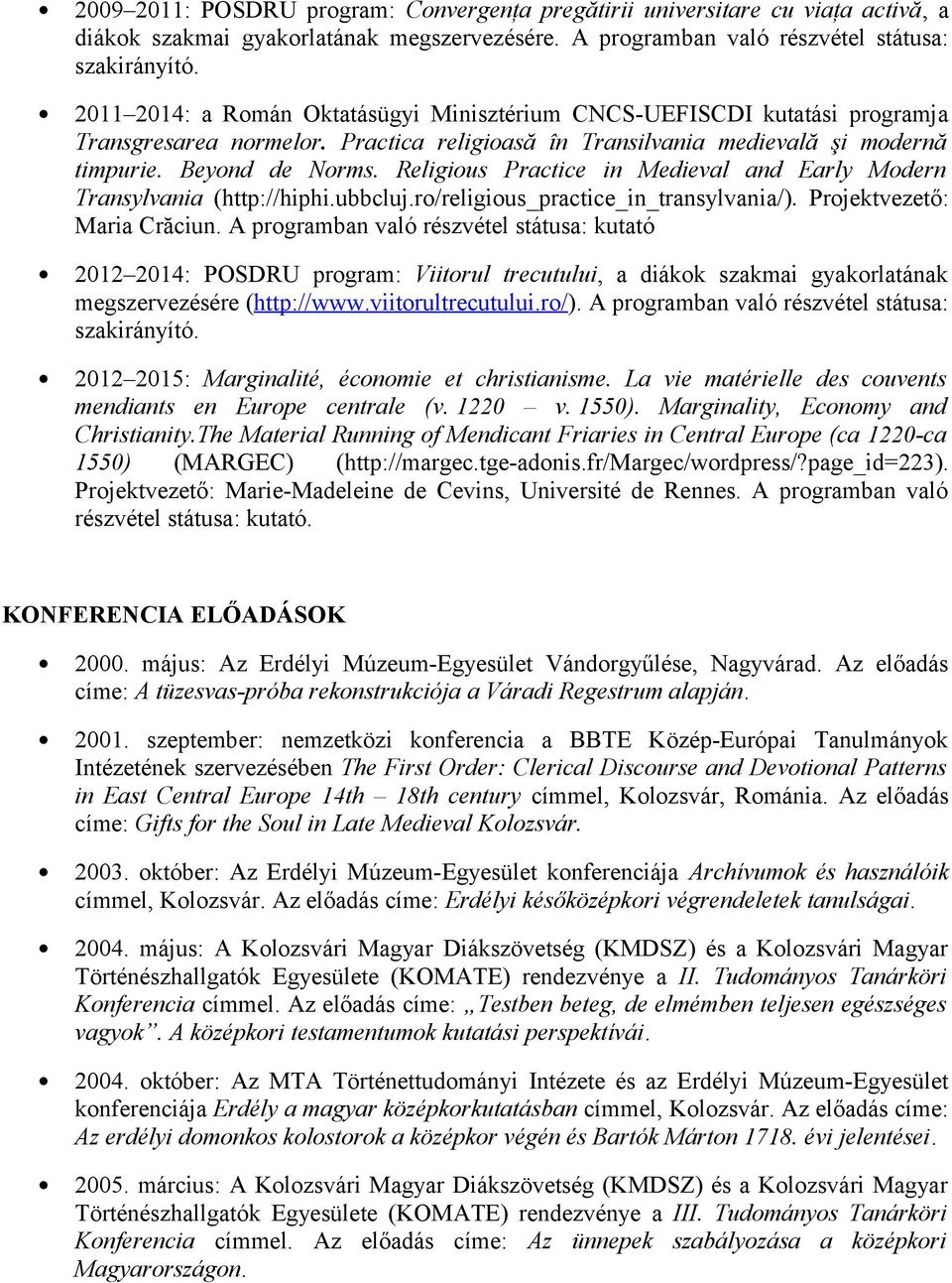 Religious Practice in Medieval and Early Modern Transylvania (http://hiphi.ubbcluj.ro/religious_practice_in_transylvania/). Projektvezető: Maria Crăciun.