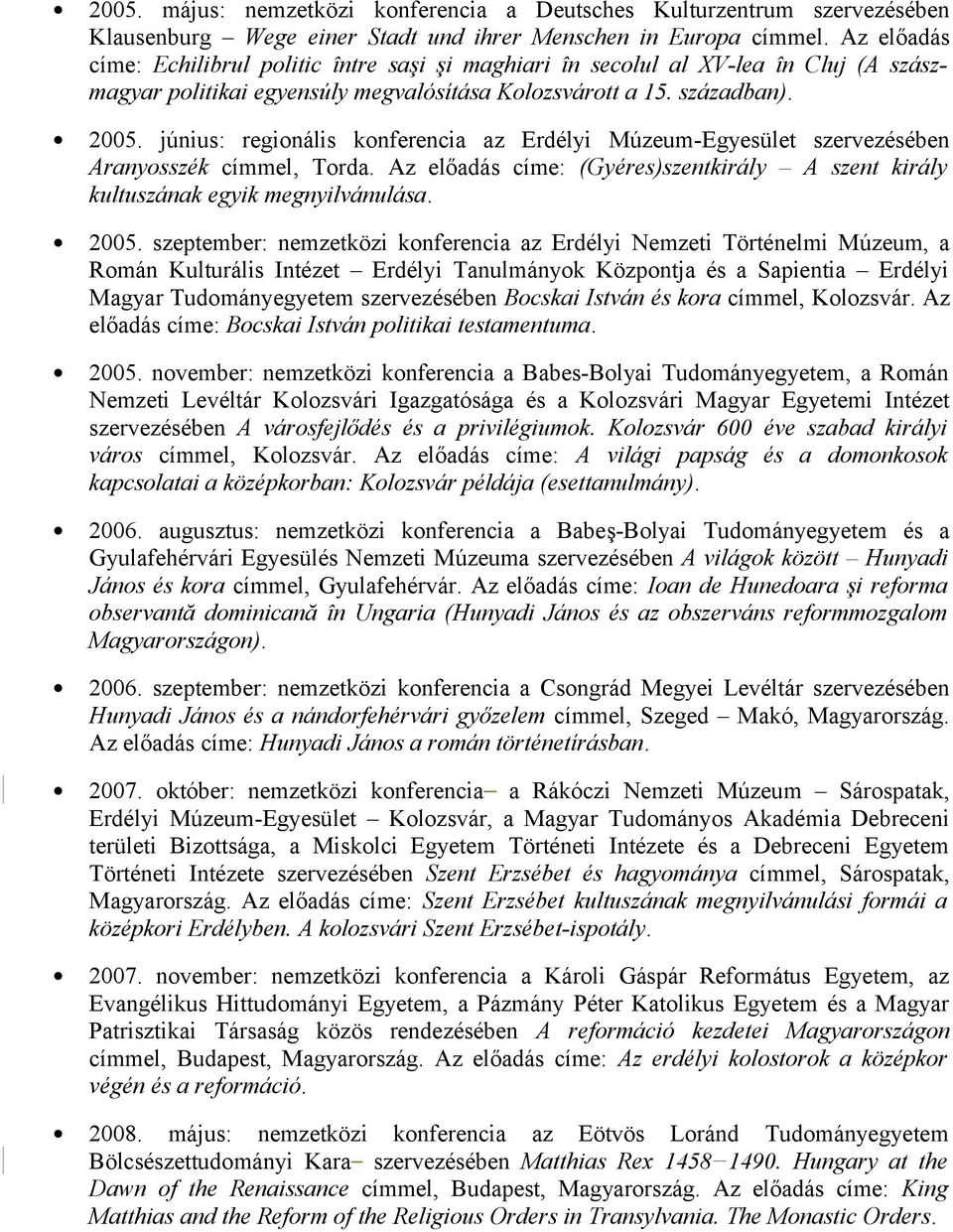 június: regionális konferencia az Erdélyi Múzeum-Egyesület szervezésében Aranyosszék címmel, Torda. Az előadás címe: (Gyéres)szentkirály A szent király kultuszának egyik megnyilvánulása. 2005.