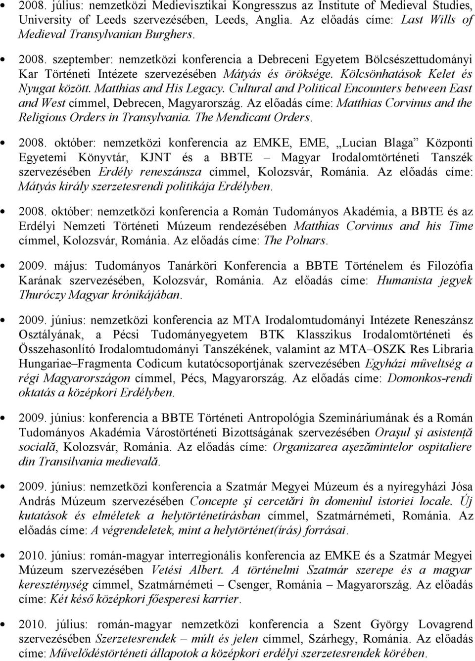 Matthias and His Legacy. Cultural and Political Encounters between East and West címmel, Debrecen, Magyarország. Az előadás címe: Matthias Corvinus and the Religious Orders in Transylvania.