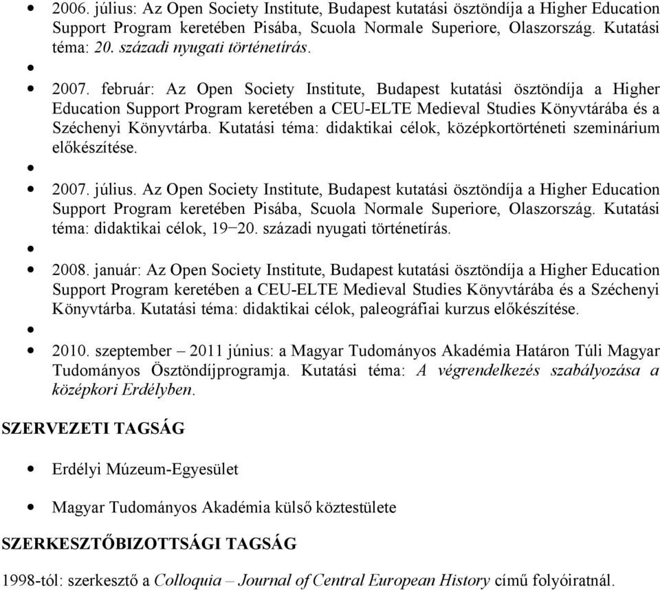 február: Az Open Society Institute, Budapest kutatási ösztöndíja a Higher Education Support Program keretében a CEU-ELTE Medieval Studies Könyvtárába és a Széchenyi Könyvtárba.