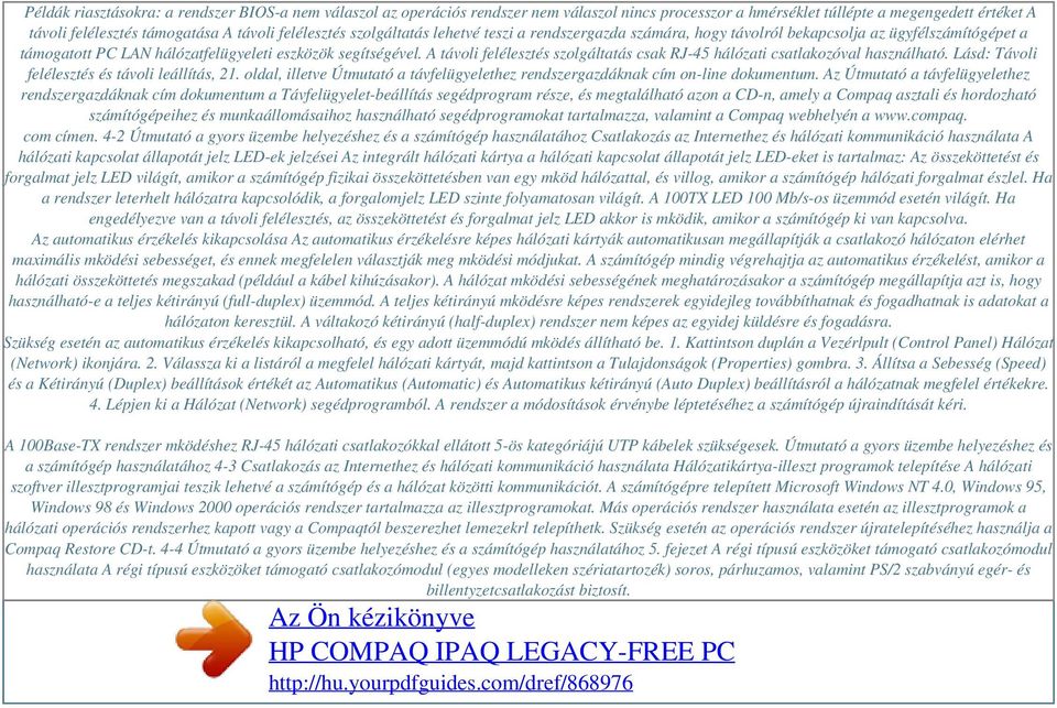 felélesztés szolgáltatás lehetvé teszi a rendszergazda számára, hogy távolról bekapcsolja az ügyfélszámítógépet a támogatott PC LAN hálózatfelügyeleti eszközök segítségével.