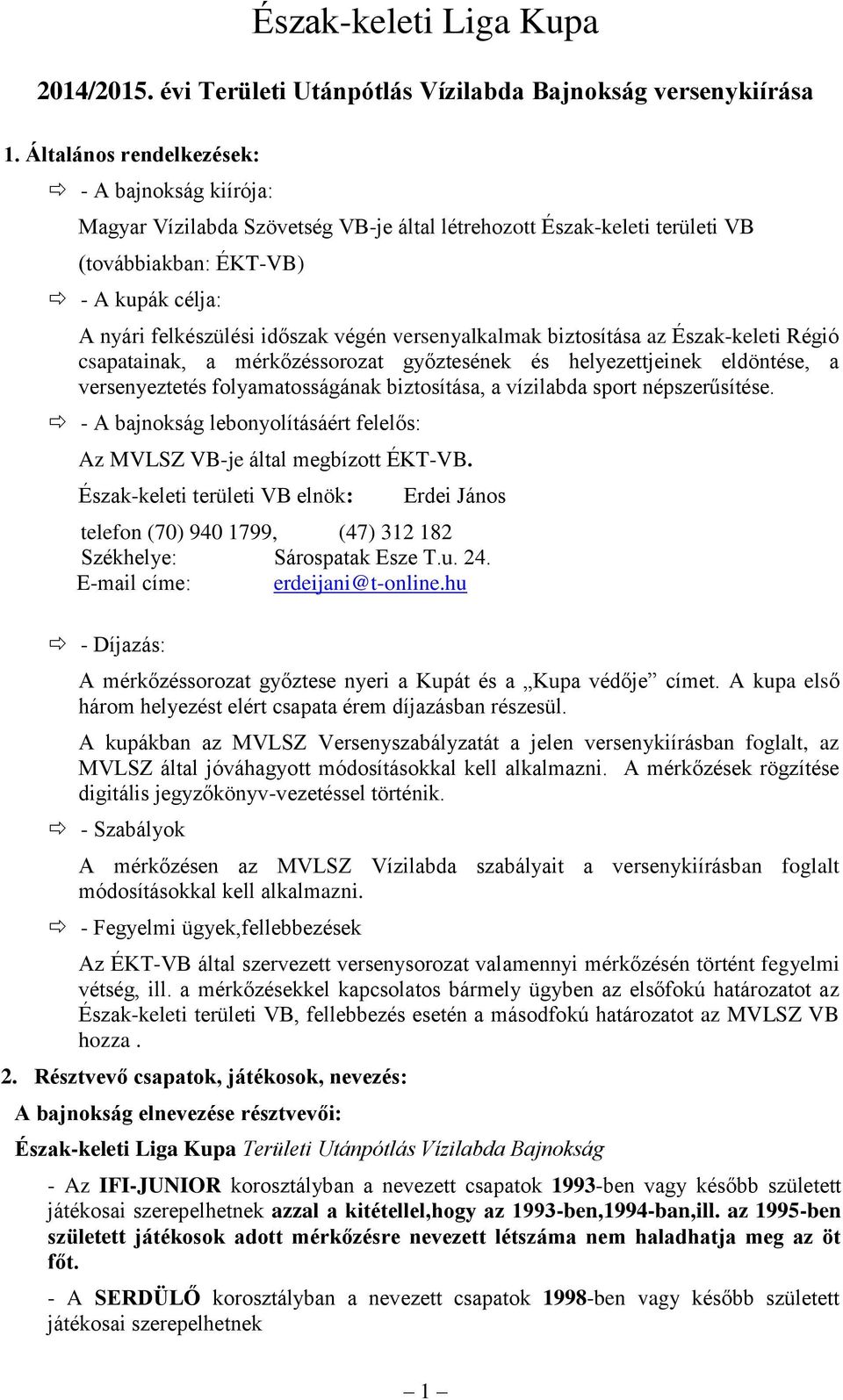 versenyalkalmak biztosítása az Észak-keleti Régió csapatainak, a mérkőzéssorozat győztesének és helyezettjeinek eldöntése, a versenyeztetés folyamatosságának biztosítása, a vízilabda sport