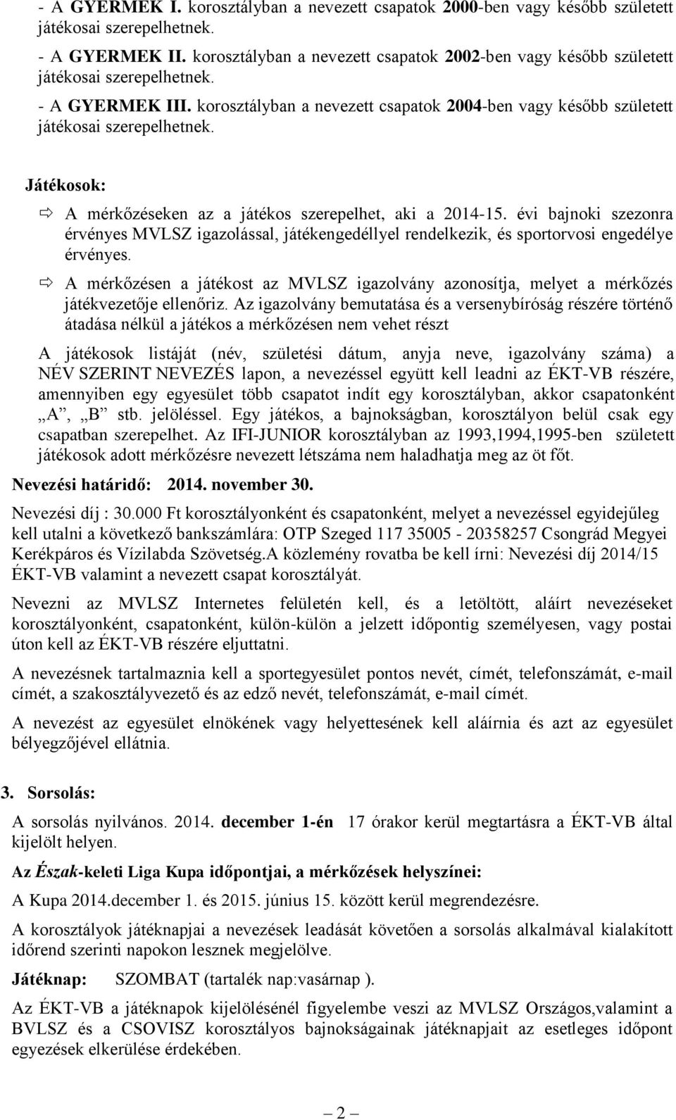 évi bajnoki szezonra érvényes MVLSZ igazolással, játékengedéllyel rendelkezik, és sportorvosi engedélye érvényes.