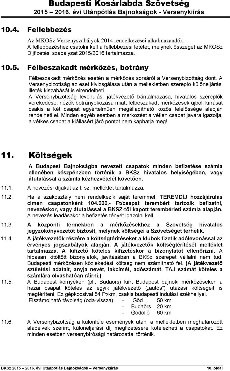 2016 tartalmazza. 10.5. Félbeszakadt mérkőzés, botrány Félbeszakadt mérkőzés esetén a mérkőzés sorsáról a Versenybizottság dönt.