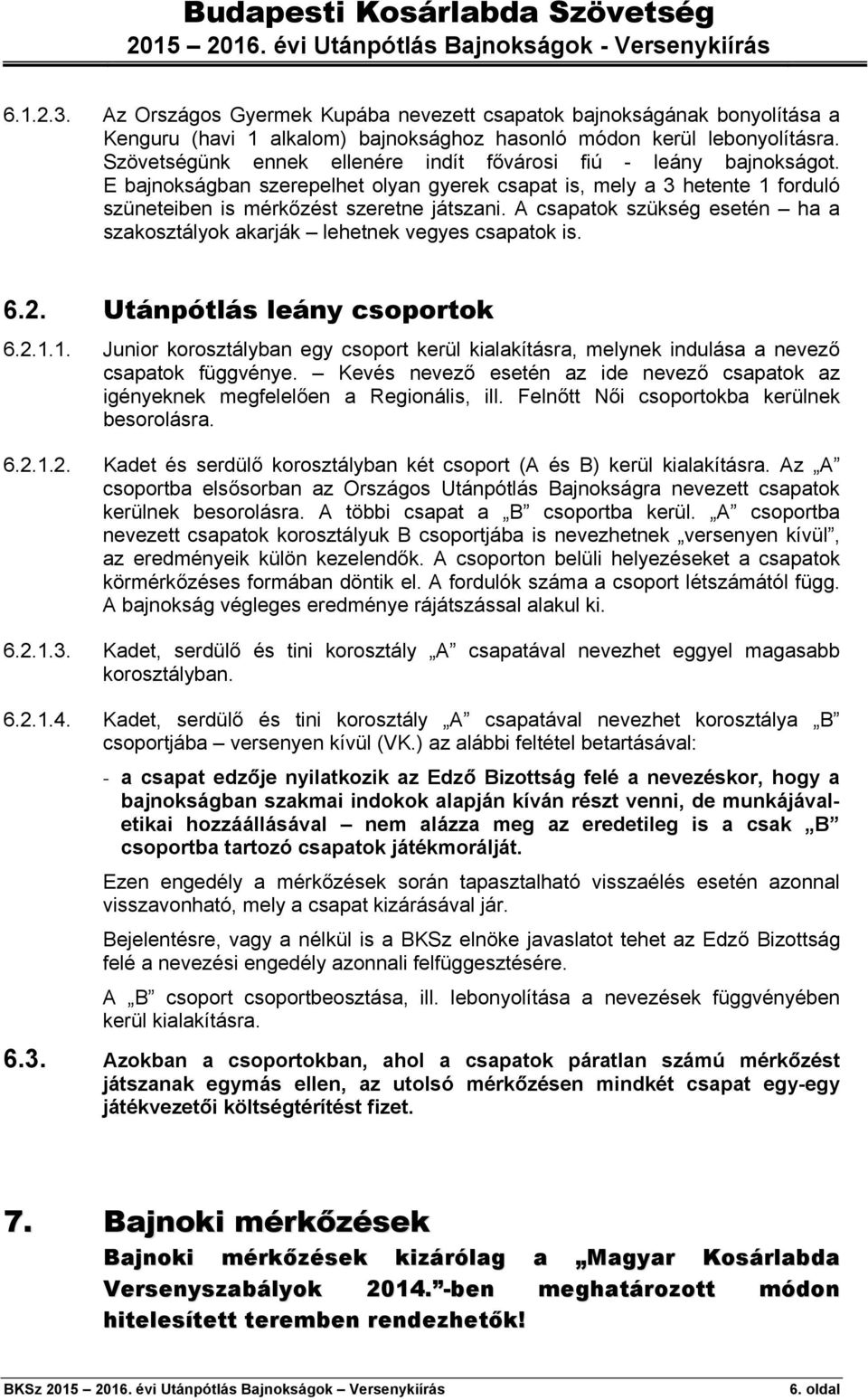 A csapatok szükség esetén ha a szakosztályok akarják lehetnek vegyes csapatok is. 6.2. Utánpótlás leány csoportok 6.2.1.