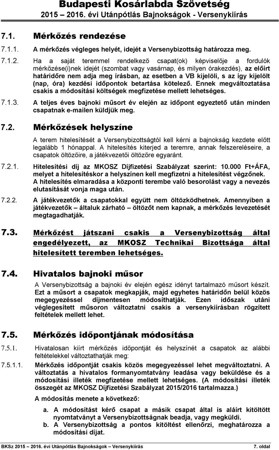 kijelöli, s az így kijelölt (nap, óra) kezdési időpontok betartása kötelező. Ennek megváltoztatása csakis a módosítási költségek megfizetése mellett lehetséges. 7.1.3.