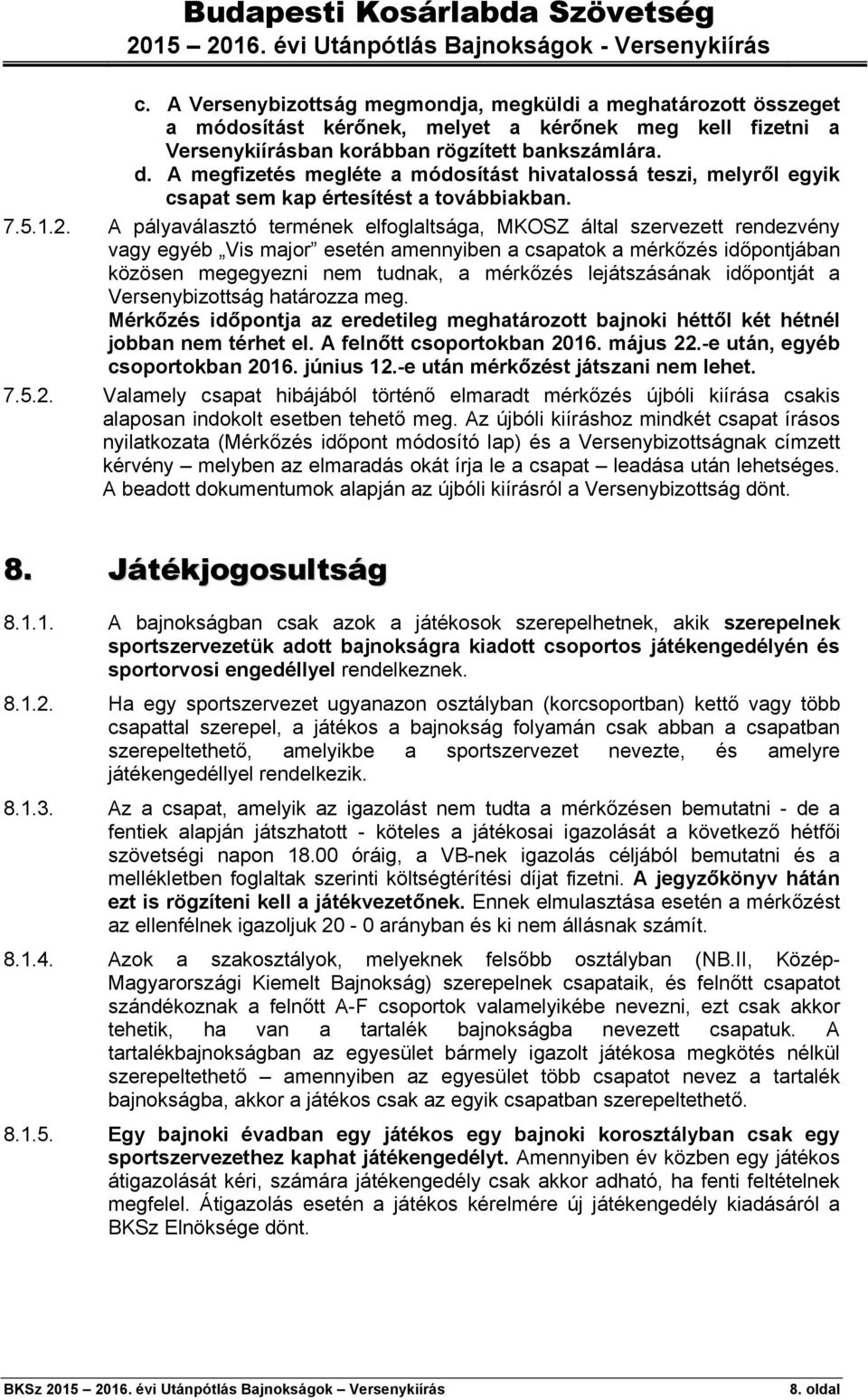 A pályaválasztó termének elfoglaltsága, MKOSZ által szervezett rendezvény vagy egyéb Vis major esetén amennyiben a csapatok a mérkőzés időpontjában közösen megegyezni nem tudnak, a mérkőzés
