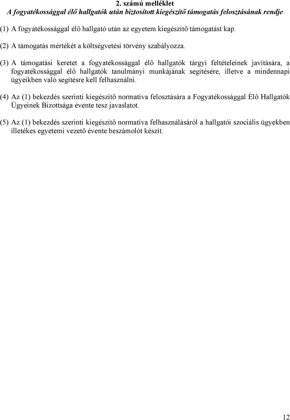 (3) A támogatási keretet a fogyatékossággal élő hallgatók tárgyi feltételeinek javítására, a fogyatékossággal élő hallgatók tanulmányi munkájának segítésére, illetve a mindennapi ügyeikben