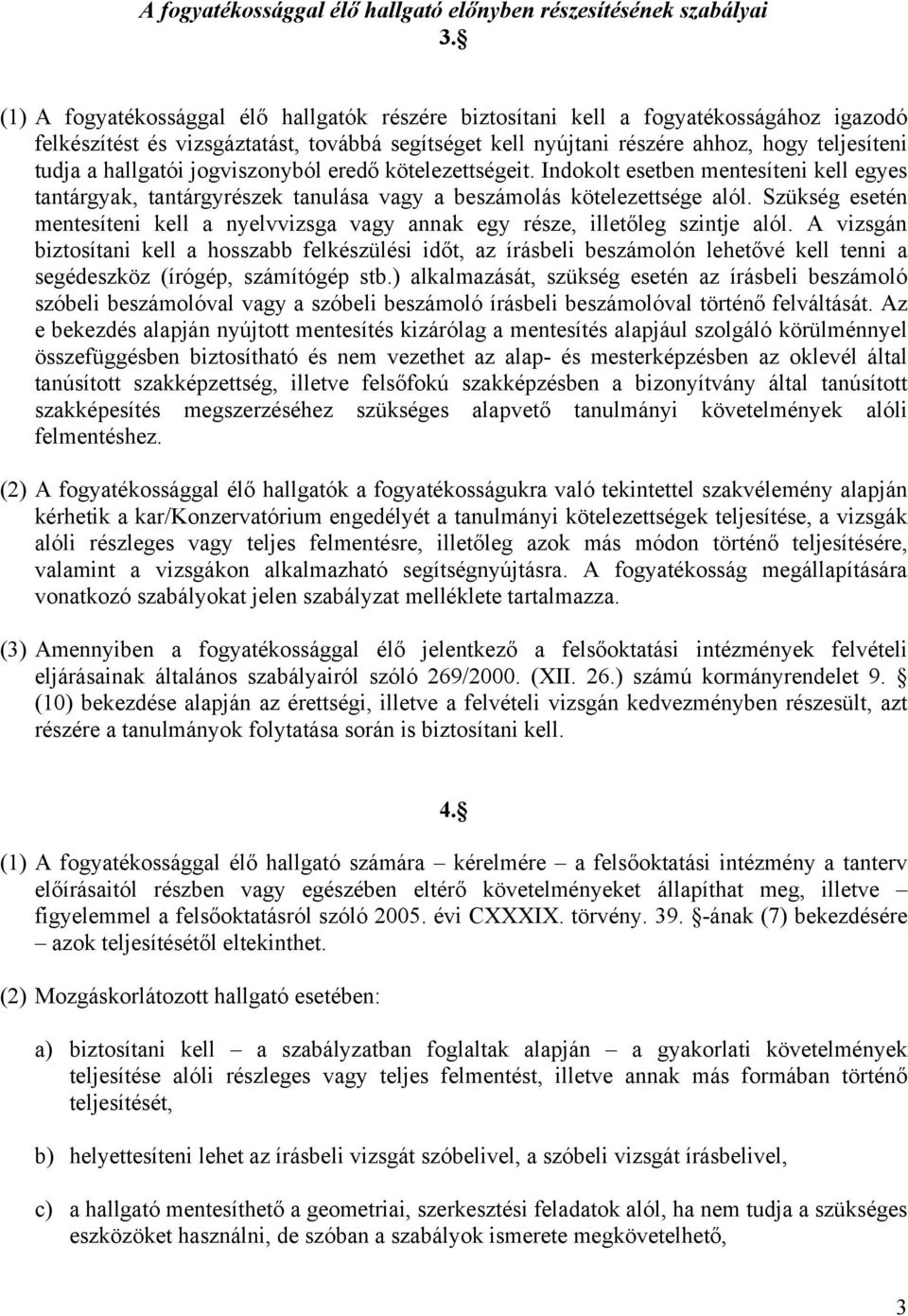 hallgatói jogviszonyból eredő kötelezettségeit. Indokolt esetben mentesíteni kell egyes tantárgyak, tantárgyrészek tanulása vagy a beszámolás kötelezettsége alól.