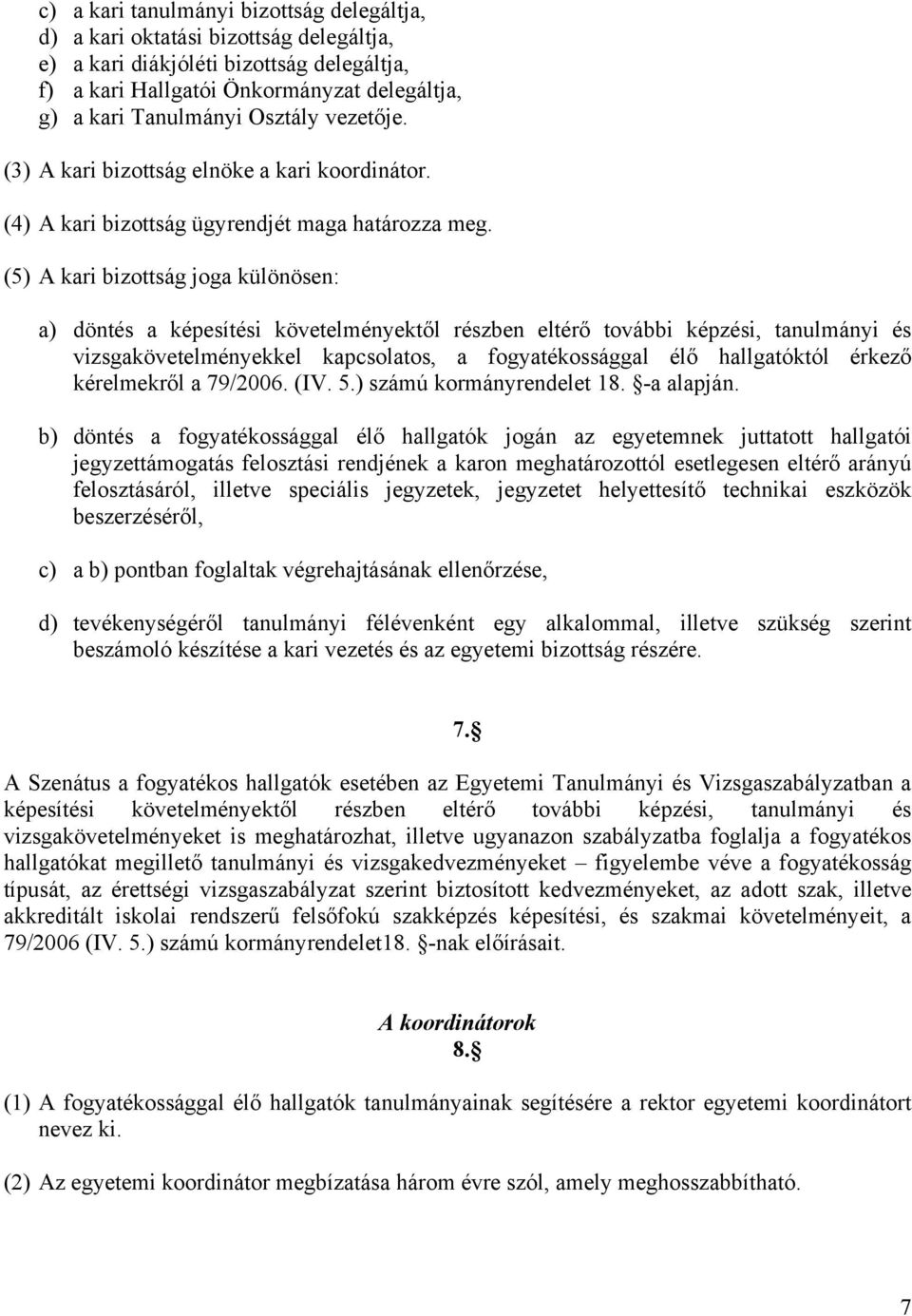 (5) A kari bizottság joga különösen: a) döntés a képesítési követelményektől részben eltérő további képzési, tanulmányi és vizsgakövetelményekkel kapcsolatos, a fogyatékossággal élő hallgatóktól