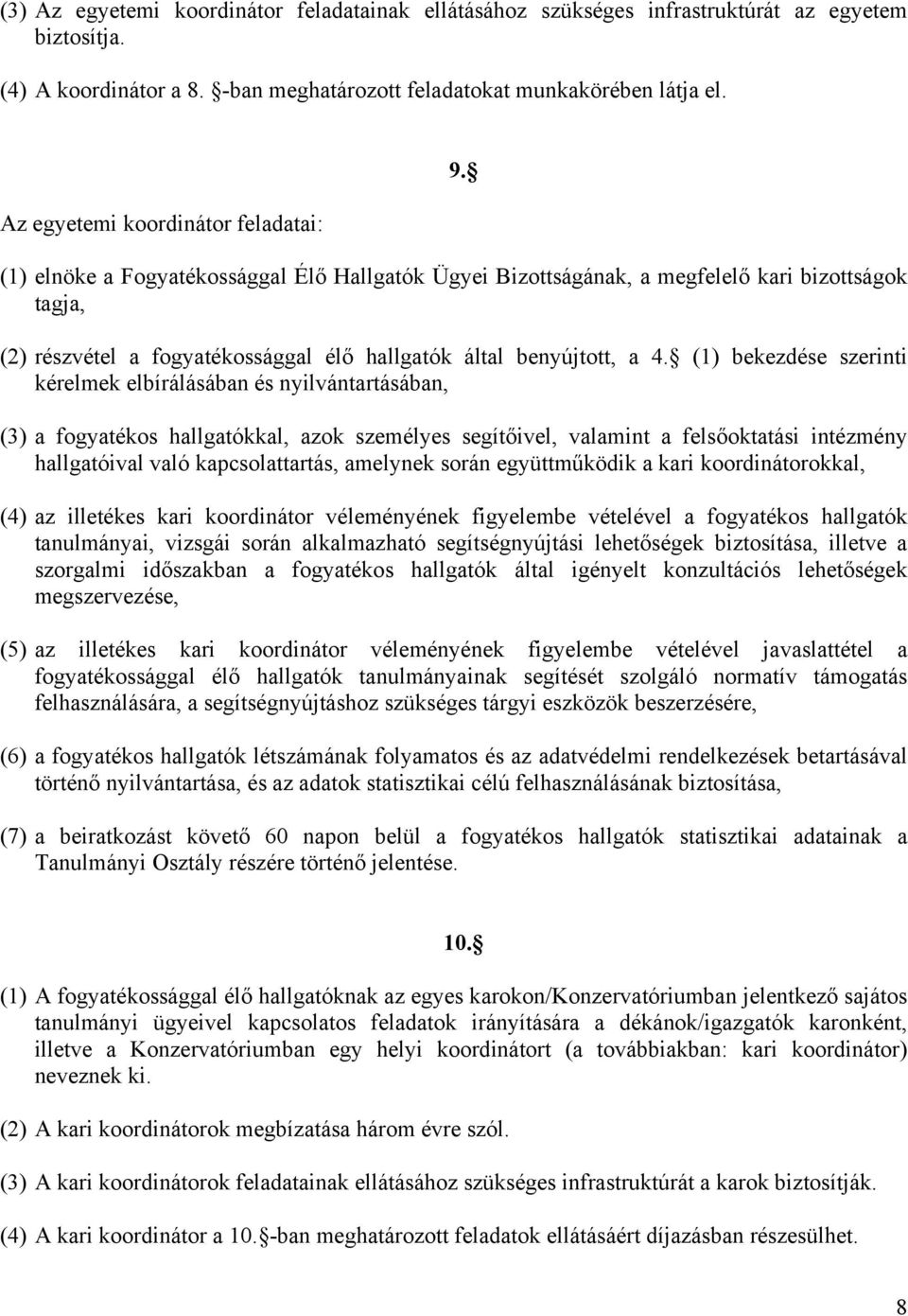 (1) elnöke a Fogyatékossággal Élő Hallgatók Ügyei Bizottságának, a megfelelő kari bizottságok tagja, (2) részvétel a fogyatékossággal élő hallgatók által benyújtott, a 4.