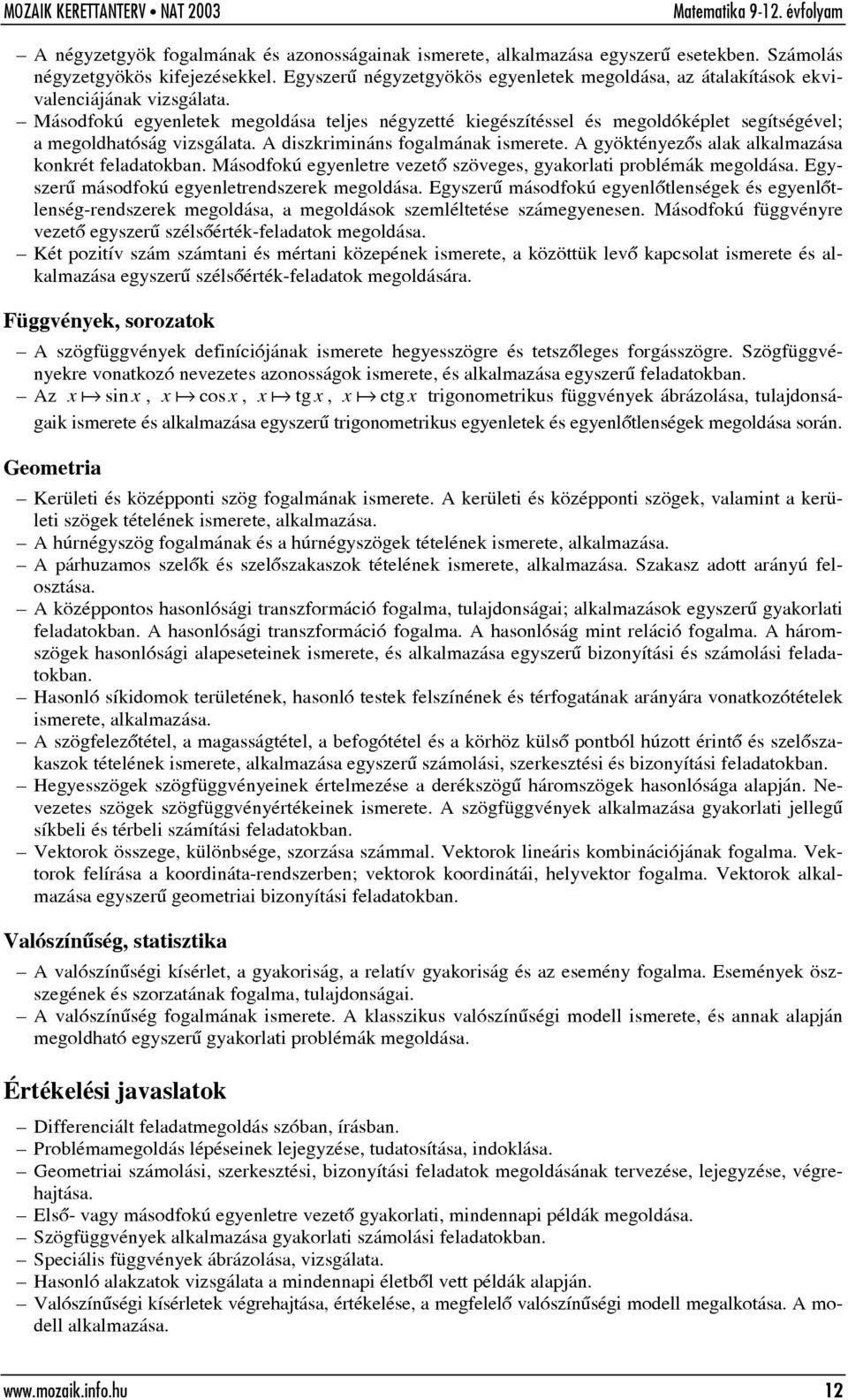 Másodfokú egyenletek megoldása teljes négyzetté kiegészítéssel és megoldóképlet segítségével; a megoldhatóság vizsgálata. A diszkrimináns fogalmának ismerete.