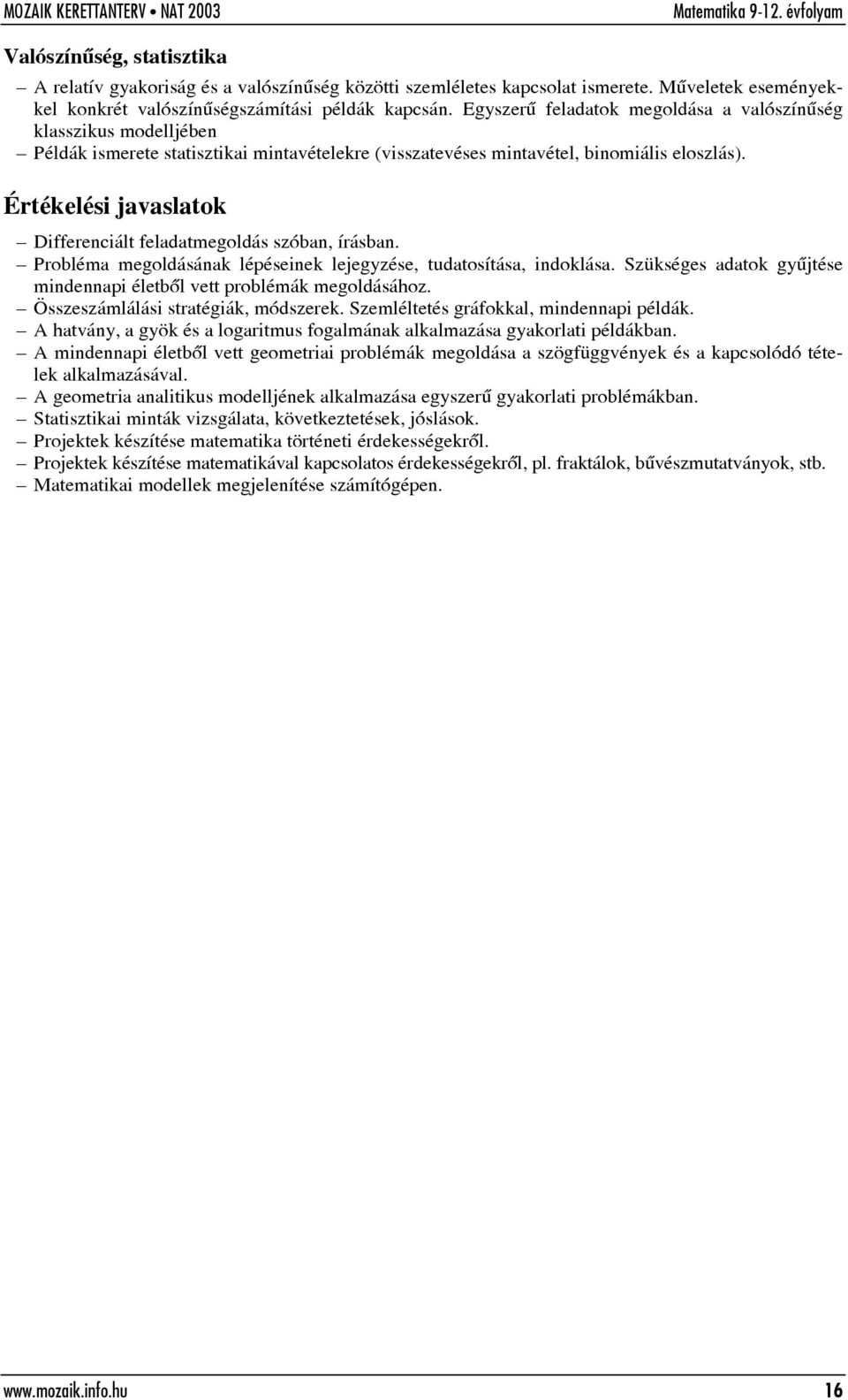 Értékelési javaslatok Differenciált feladatmegoldás szóban, írásban. Probléma megoldásának lépéseinek lejegyzése, tudatosítása, indoklása.