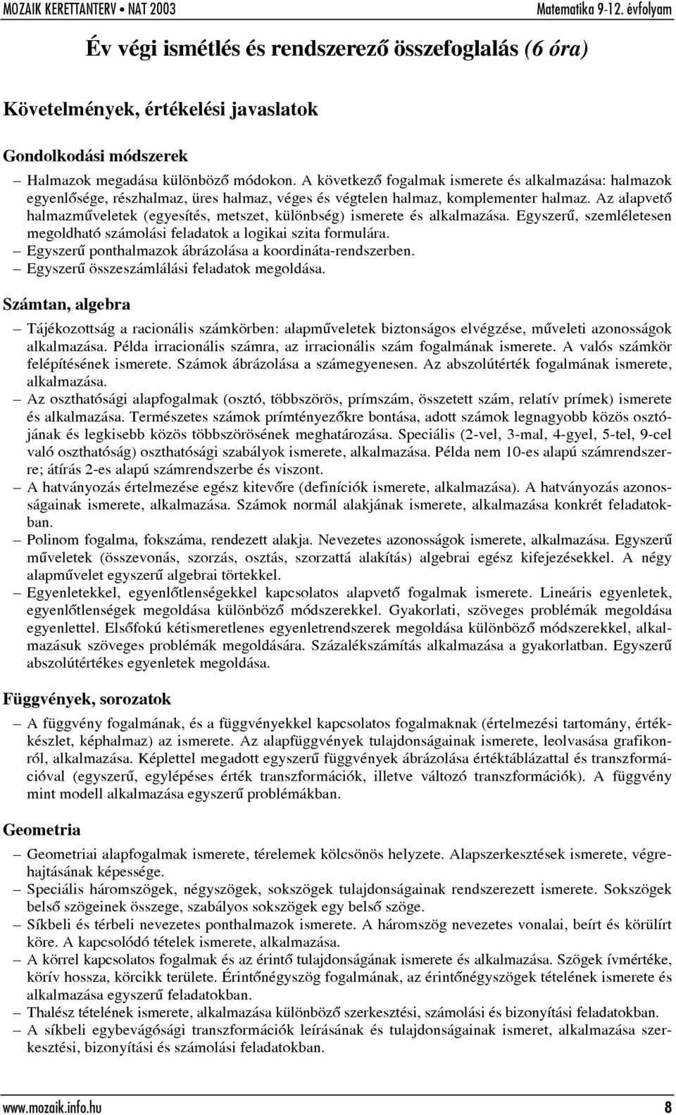 Az alapvetõ halmazmûveletek (egyesítés, metszet, különbség) ismerete és alkalmazása. Egyszerû, szemléletesen megoldható számolási feladatok a logikai szita formulára.