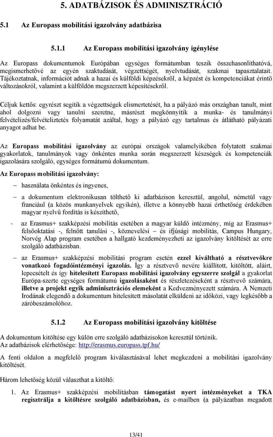1 Az Europass mobilitási igazolvány igénylése Az Europass dokumentumok Európában egységes formátumban teszik összehasonlíthatóvá, megismerhetővé az egyén szaktudását, végzettségét, nyelvtudását,