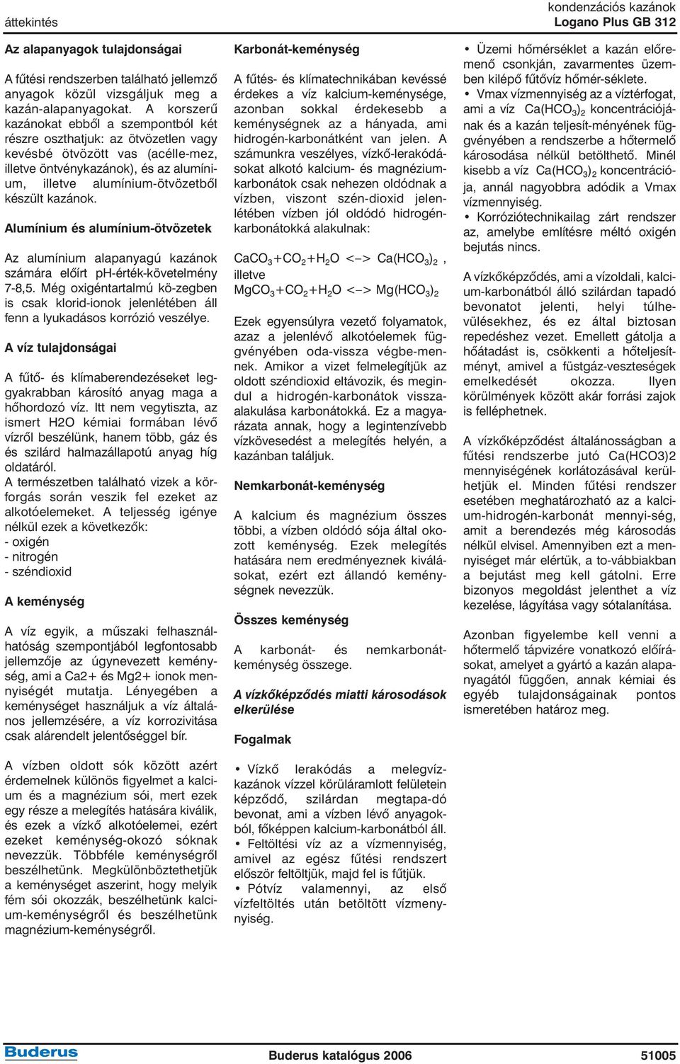 kazánok. Alumínium és alumínium-ötvözetek Az alumínium alapanyagú kazánok számára elõírt ph-érték-követelmény 7-8,5.