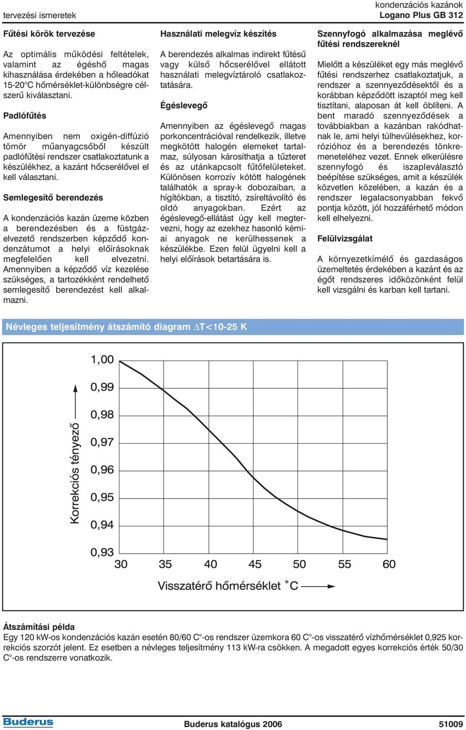 Semlegesítõ berendezés A kondenzációs kazán üzeme közben a berendezésben és a füstgázelvezetõ rendszerben képzõdõ kondenzátumot a helyi elõírásoknak megfelelõen kell elvezetni.