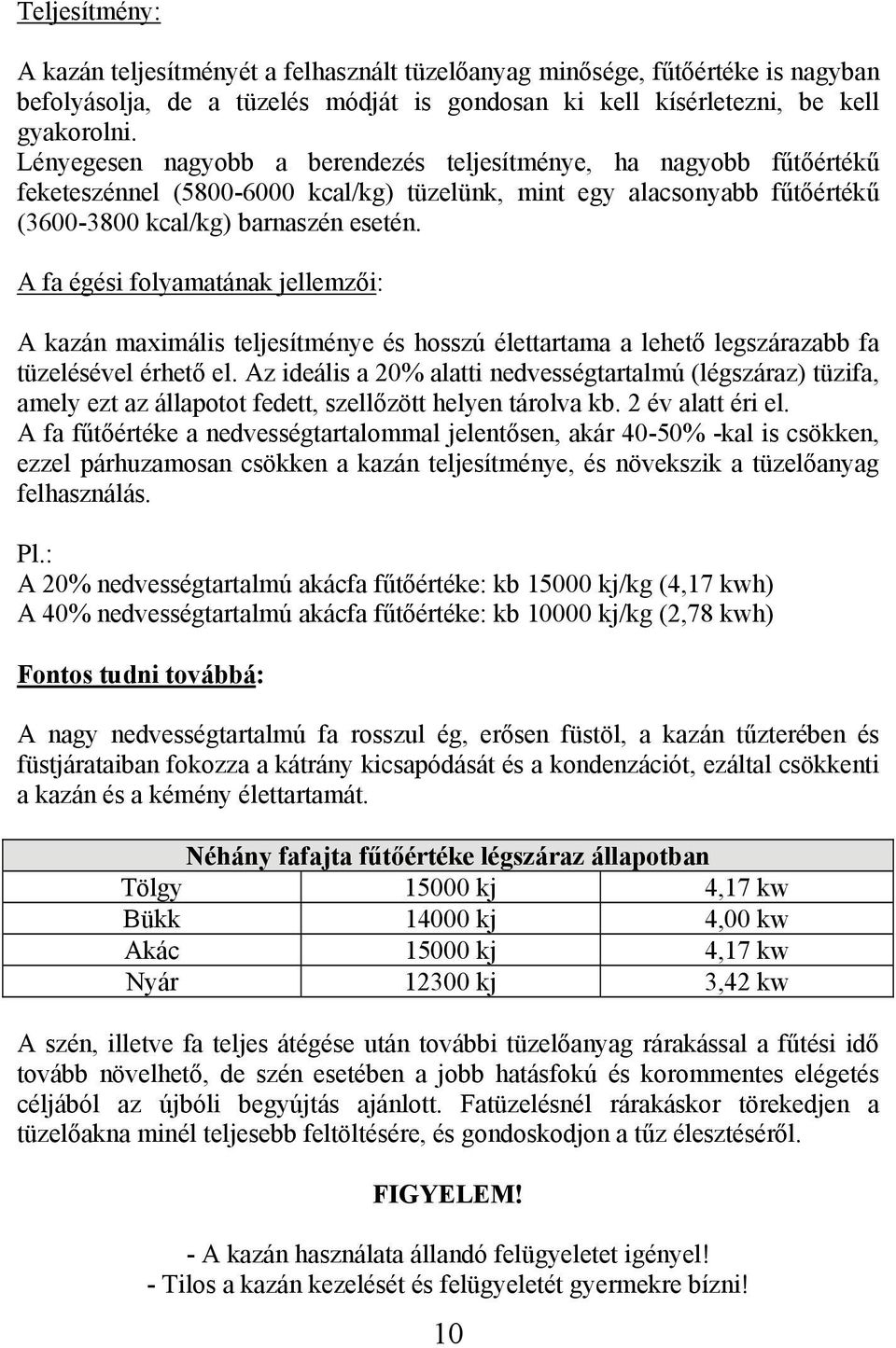 A fa égési folyamatának jellemzői: A kazán maximális teljesítménye és hosszú élettartama a lehető legszárazabb fa tüzelésével érhető el.