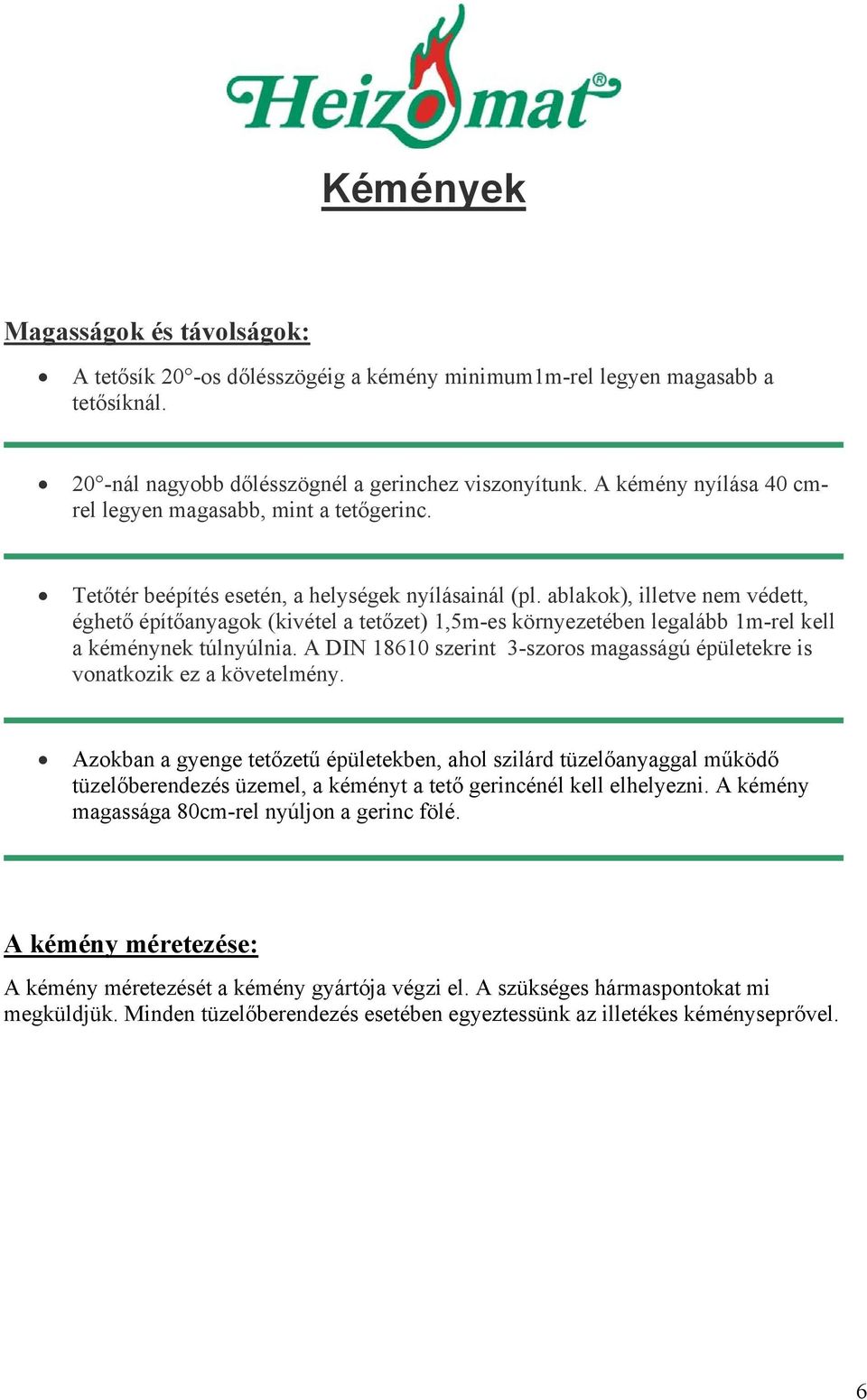 ablakok), illetve nem védett, éghető építőanyagok (kivétel a tetőzet) 1,5m-es környezetében legalább 1m-rel kell a kéménynek túlnyúlnia.