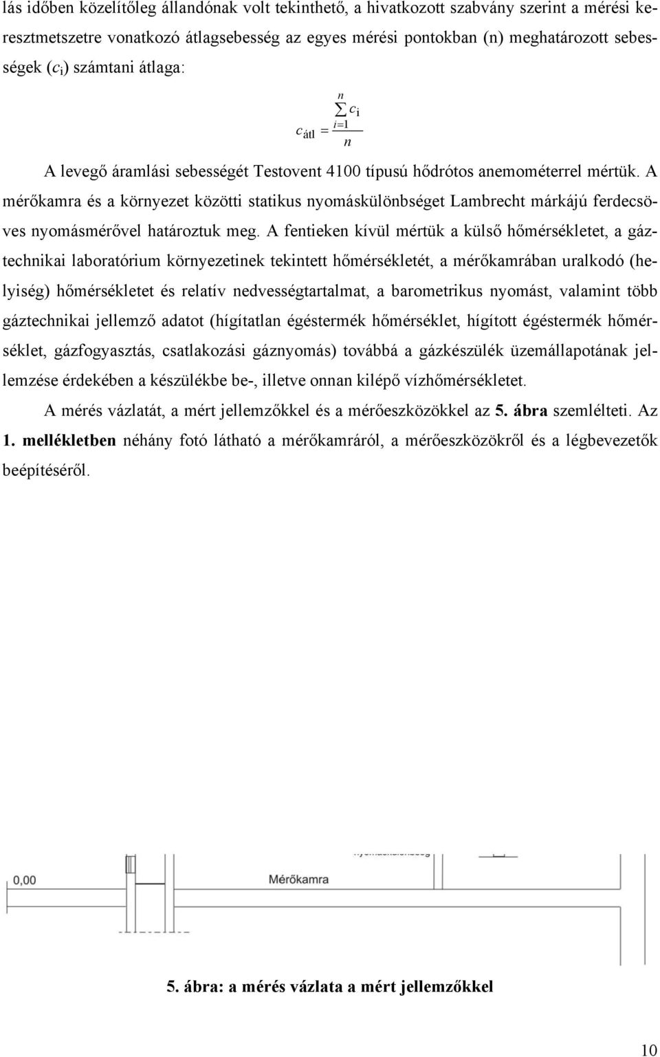 A mérőkamra és a környezet közötti statikus nyomáskülönbséget Lambrecht márkájú ferdecsöves nyomásmérővel határoztuk meg.