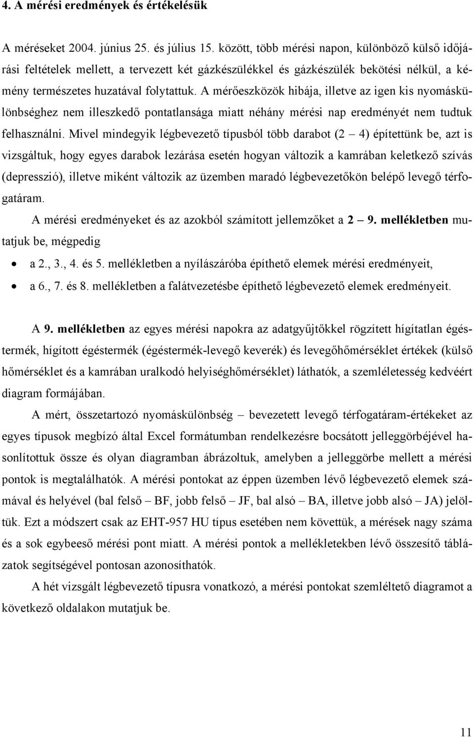 A mérőeszközök hibája, illetve az igen kis nyomáskülönbséghez nem illeszkedő pontatlansága miatt néhány mérési nap eredményét nem tudtuk felhasználni.