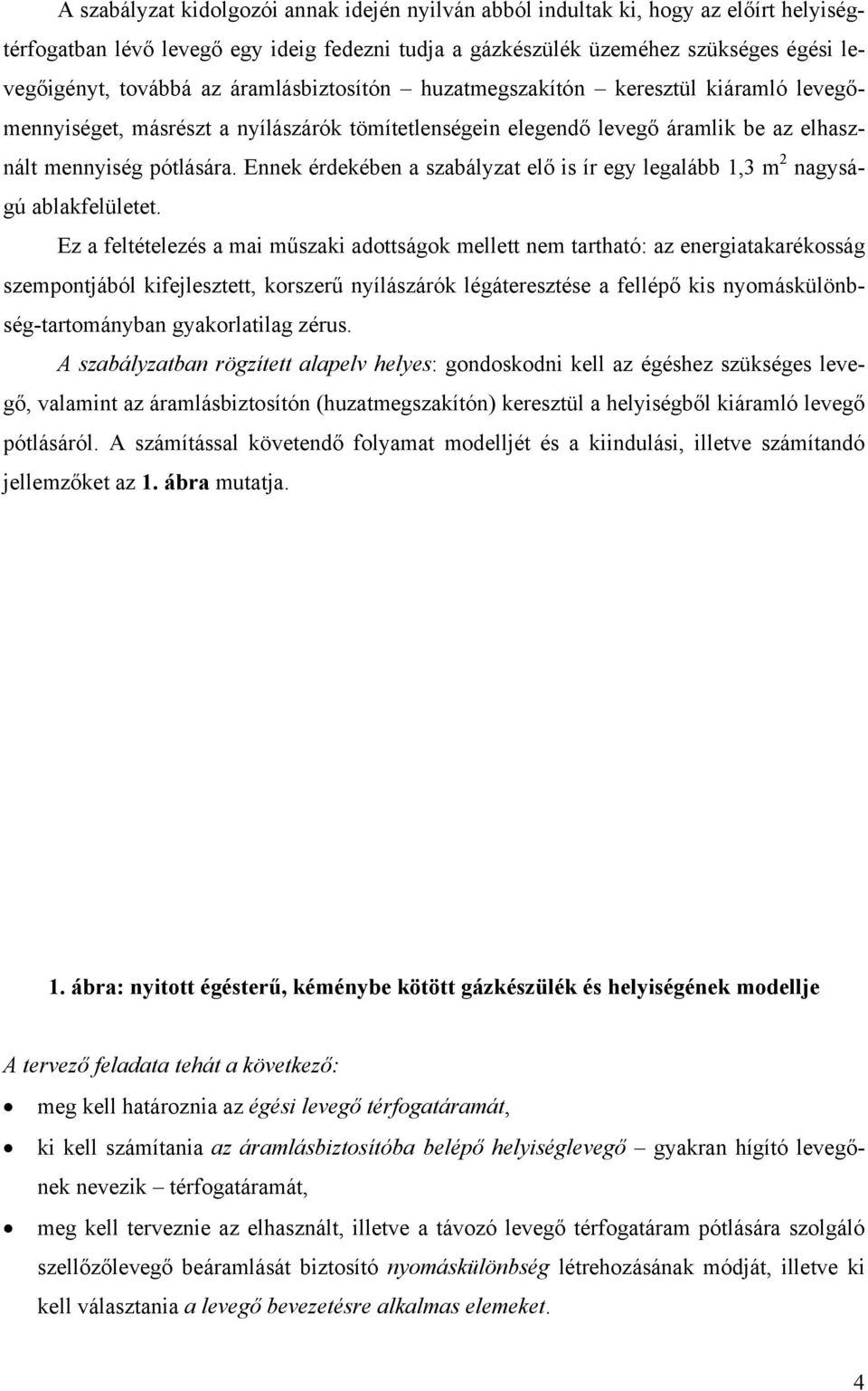 Ennek érdekében a szabályzat elő is ír egy legalább 1,3 m 2 nagyságú ablakfelületet.