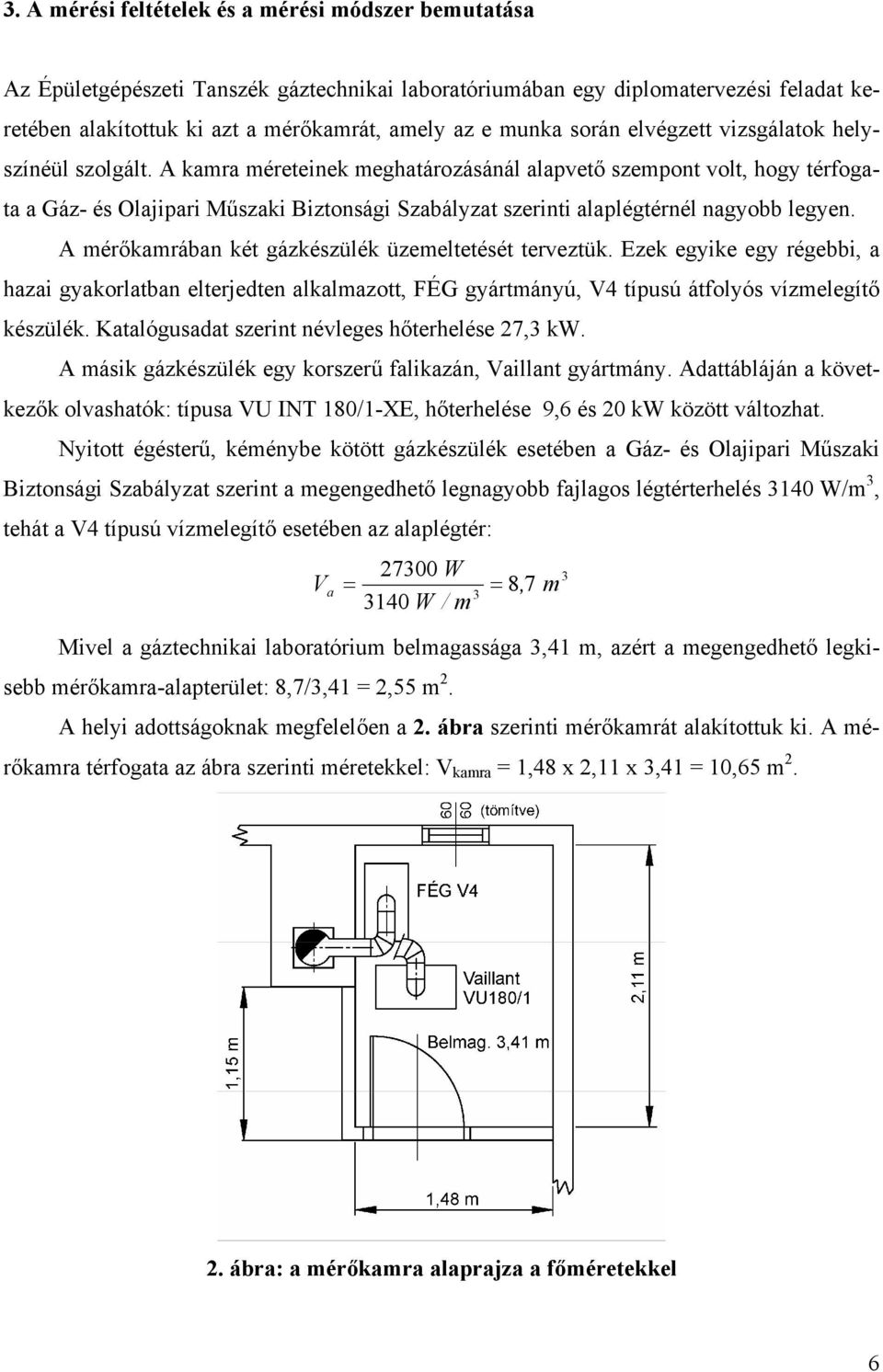 A kamra méreteinek meghatározásánál alapvető szempont volt, hogy térfogata a Gáz- és Olajipari Műszaki Biztonsági Szabályzat szerinti alaplégtérnél nagyobb legyen.