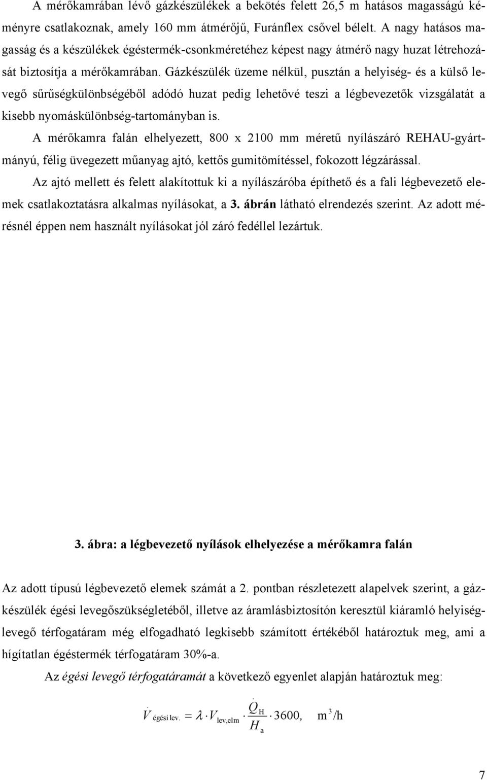 Gázkészülék üzeme nélkül, pusztán a helyiség- és a külső levegő sűrűségkülönbségéből adódó huzat pedig lehetővé teszi a légbevezetők vizsgálatát a kisebb nyomáskülönbség-tartományban is.