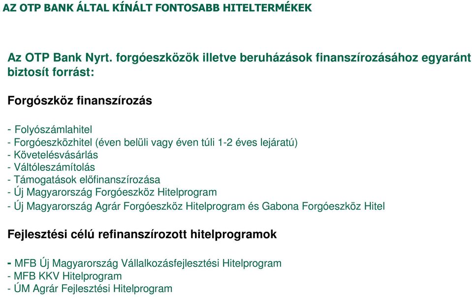 belüli vagy éven túli 1-2 éves lejáratú) - Követelésvásárlás - Váltóleszámítolás - Támogatások előfinanszírozása - Új Magyarország Forgóeszköz