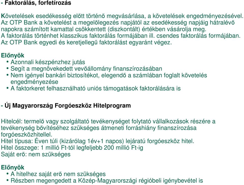 A faktorálás történhet klasszikus faktorálás formájában ill. csendes faktorálás formájában. Az OTP Bank egyedi és keretjellegű faktorálást egyaránt végez.