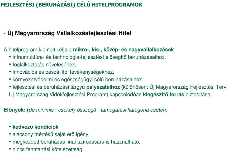 és beruházási tárgyú pályázataihoz (különösen: Új Magyarország Fejlesztési Terv, Új Magyarország Vidékfejlesztési Program) kapcsolódóan kiegészítő forrás biztosítása.