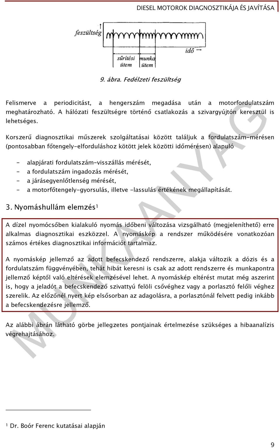 Korszerű diagnosztikai műszerek szolgáltatásai között találjuk a fordulatszám-mérésen (pontosabban főtengely-elforduláshoz kötött jelek közötti időmérésen) alapuló - alapjárati