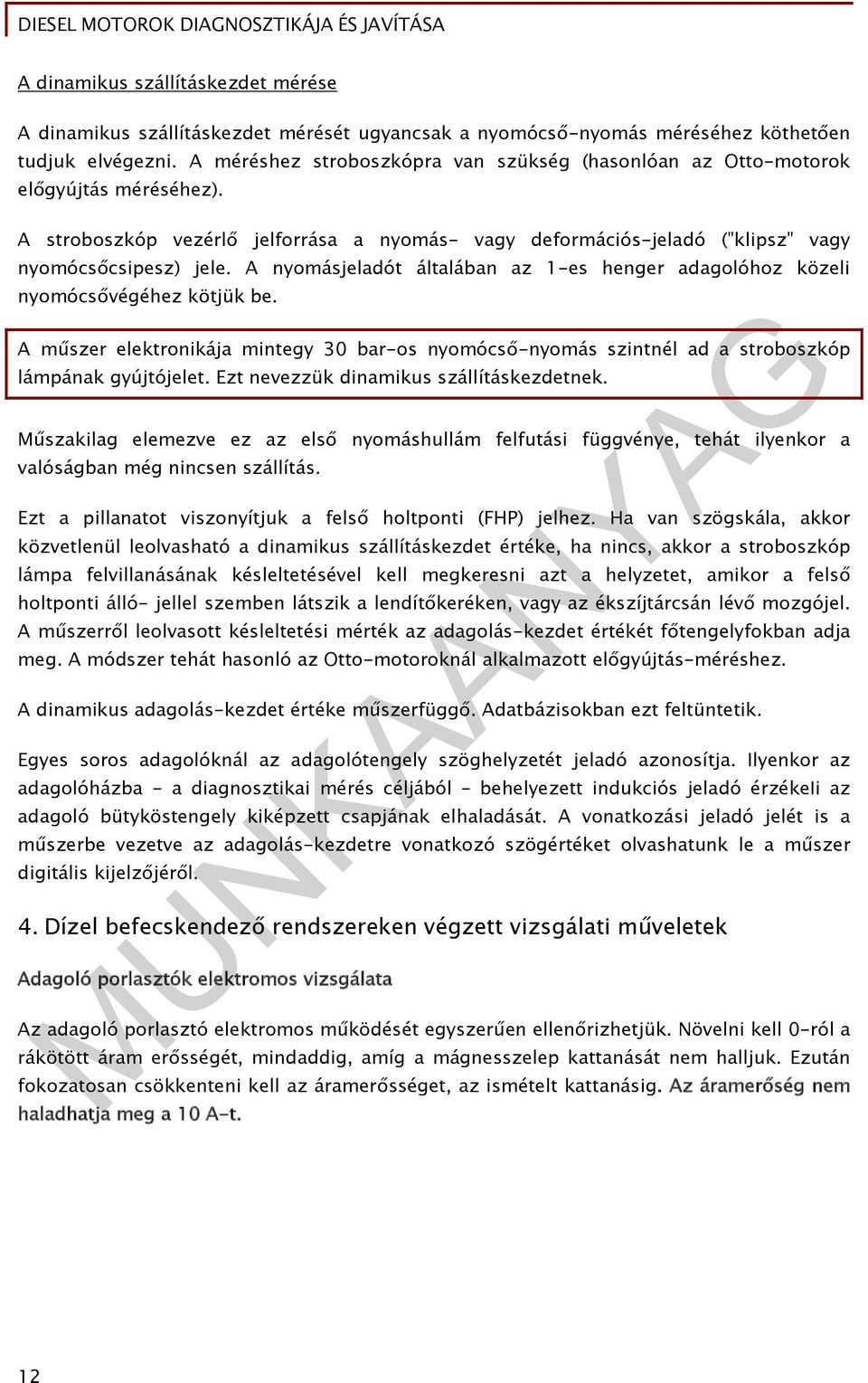 A nyomásjeladót általában az 1-es henger adagolóhoz közeli nyomócsővégéhez kötjük be. A műszer elektronikája mintegy 30 bar-os nyomócső-nyomás szintnél ad a stroboszkóp lámpának gyújtójelet.