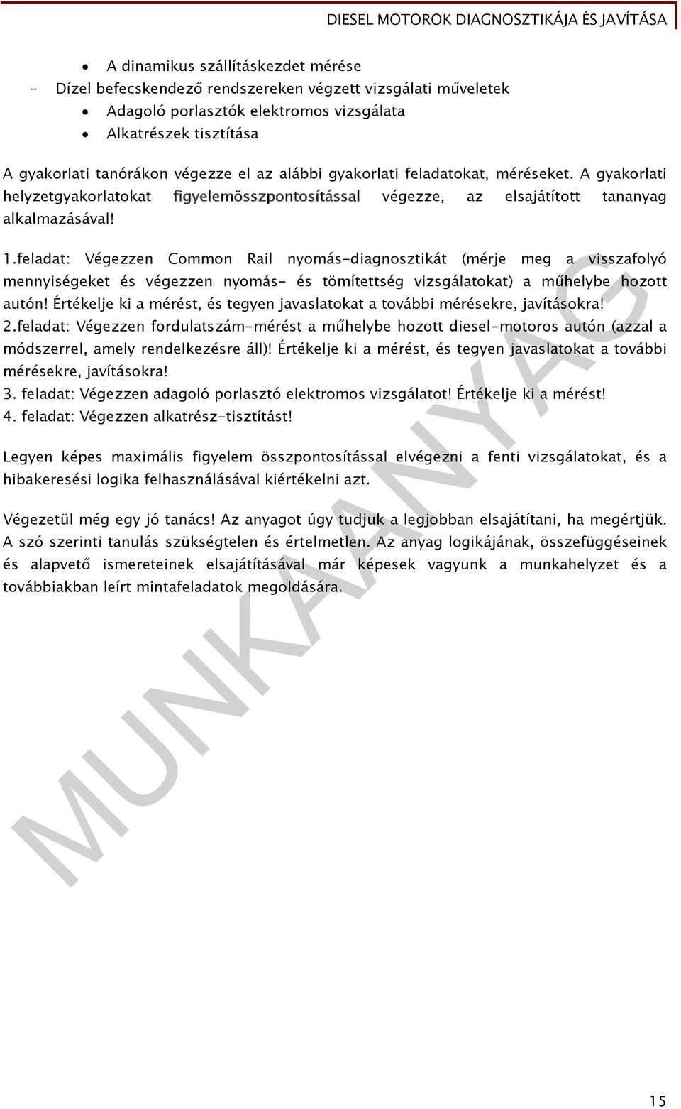 feladat: Végezzen Common Rail nyomás-diagnosztikát (mérje meg a visszafolyó mennyiségeket és végezzen nyomás- és tömítettség vizsgálatokat) a műhelybe hozott autón!