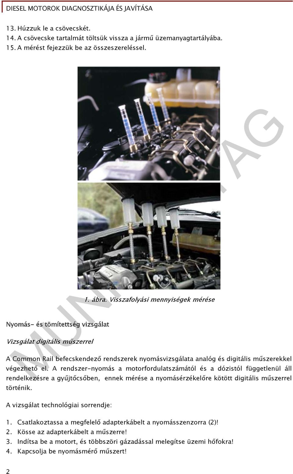 Visszafolyási mennyiségek mérése A Common Rail befecskendező rendszerek nyomásvizsgálata analóg és digitális műszerekkel végezhető el.