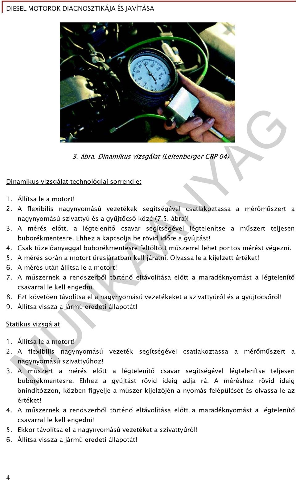 A mérés előtt, a légtelenítő csavar segítségével légtelenítse a műszert teljesen buborékmentesre. Ehhez a kapcsolja be rövid időre a gyújtást! 4.